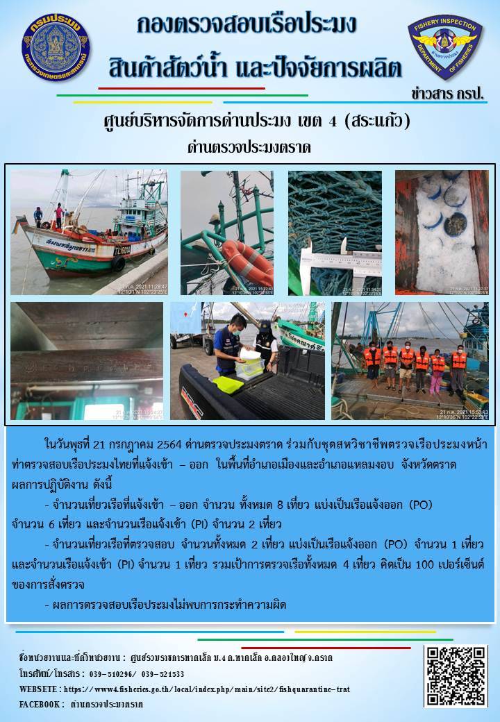 วันที่ 21 กรกฎาคม 2564 ด่านตรวจประมงตราด  ตรวจสอบการนำเข้า – ส่งออกสินค้าสัตว์น้ำ ณ จุดผ่านแดนถาวรบ้านหาดเล็ก  ตรวจสอบการส่งออกผลิตภัณฑ์สัตว์น้ำ ณ ท่าเทียบเรือ ส.กฤตรวัณ อำเภอคลองใหญ่ จังหวัดตราด และ ตรวจสอบเรือประมงไทย ที่แจ้งเข้า - ออกผ่านระบบ Fishing info2 ร่วมกับชุดสหวิชาชีพ กรมเจ้าท่า กรมจัดหางาน กรมสวัสดิการ และคุ้มครองแผนงาน และล่ามภาษากัมพูชา เขตพื้นที่อำเภอคลองใหญ่ อำเภอเมืองและอำเภอแหลมงอบ จังหวัดตราด..คลิก