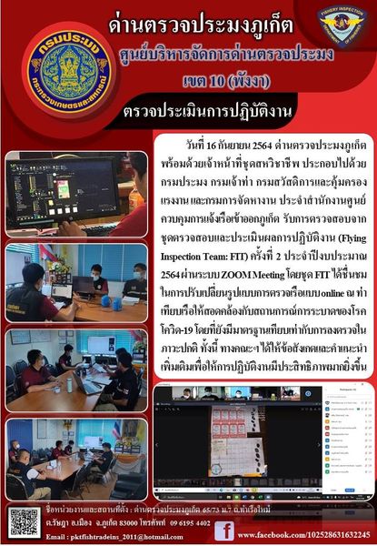 วันที่? 16? กันยายน? 2564? ด่านตรวจประมงภูเก็ต? พร้อมด้วยเจ้าหน้าที่ชุดสหวิชาชีพ? ประกอบไปด้วย   กรมประมง กรมเจ้าท่า กรมสวัสดิการและคุ้มครองแรงงาน และกรมการจัดหางาน ประจำสำนักงานศูนย์ควบคุมการแจ้งเรือเข้าออกภูเก็ต  รับการตรวจสอบจากชุดตรวจสอบและประเมินผลการปฏิบัติงาน (Flying Inspection Team: FIT) ครั้งที่ 2 ประจำปีงบประมาณ? 2564? ผ่านระบบ ZOOM Meeting โดยชุด FIT ได้ชื่นชมในการปรับเปลี่ยนรูปแบบการตรวจเรือแบบ online ณ ท่าเทียบเรือให้สอดคล้องกับสถานการณ์การระบาดของโรคโควิด-19 โดยที่ยังมีมาตรฐานเทียบเท่ากับการลงตรวจในภาวะปกติ ทั้งนี้ ทางคณะฯ ได้ให้ข้อสังเกตและคำแนะนำเพิ่มเติมเพื่อให้การปฏิบัติงานมีประสิทธิภาพมากยิ่งขึ้น..คลิก