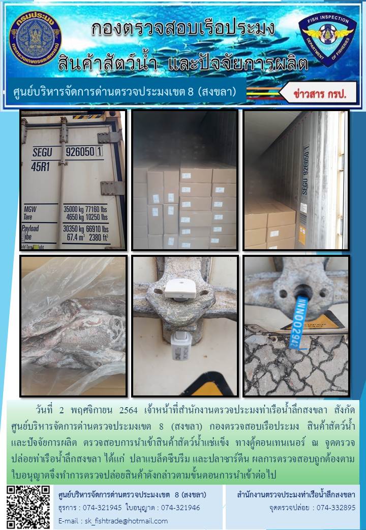 วันที่ 2 พฤศจิกายน 2564 เจ้าหน้าที่สำนักงานตรวจประมงท่าเรือน้ำลึกสงขลา สังกัด           ศูนย์บริหารจัดการด่านตรวจประมงเขต 8 (สงขลา) กองตรวจสอบเรือประมง สินค้าสัตว์น้ำ     และปัจจัยการผลิต ตรวจสอบการนำเข้าสินค้าสัตว์น้ำแช่แข็ง ทางตู้คอนเทนเนอร์ ณ จุดตรวจปล่อยท่าเรือน้ำลึกสงขลา..คลิก