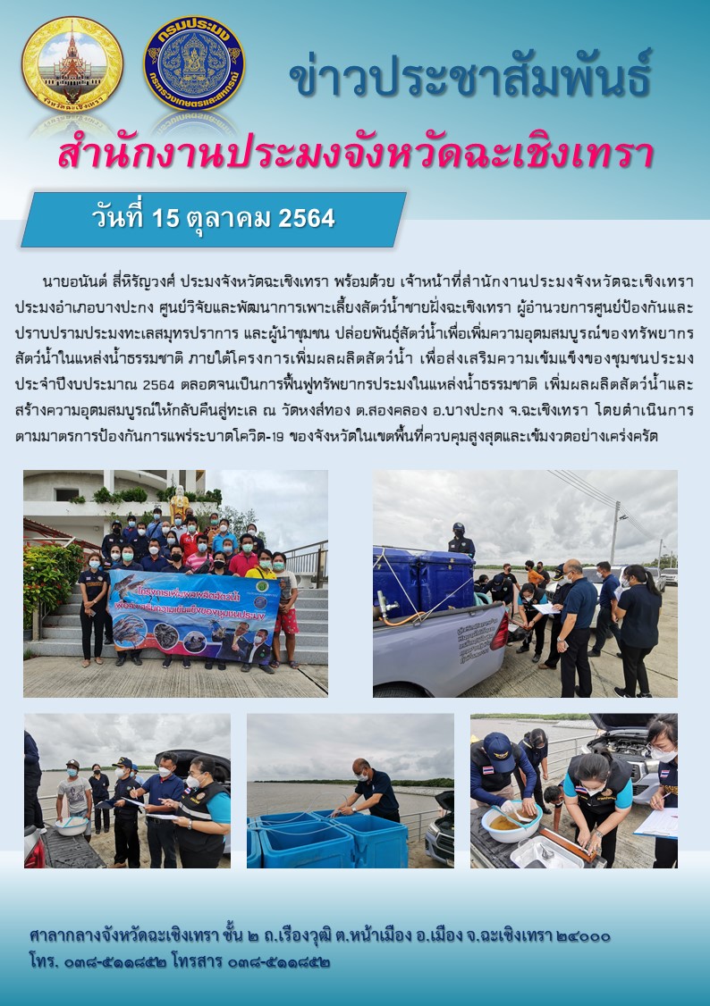 นายอนันต์ สี่หิรัญวงศ์ ประมงจังหวัดฉะเชิงเทรา พร้อมด้วย เจ้าหน้าที่สำนักงานประมงจังหวัดฉะเชิงเทรา    ประมงอำเภอบางปะกง ศูนย์วิจัยและพัฒนาการเพาะเลี้ยงสัตว์น้ำชายฝั่งฉะเชิงเทรา ผู้อำนวยการศูนย์ป้องกันและปราบปรามประมงทะเลสมุทรปราการ และผู้นำชุมชน ปล่อยพันธุ์สัตว์น้ำเพื่อเพิ่มความอุดมสมบูรณ์ของทรัพยากรสัตว์น้ำในแหล่งน้ำธรรมชาติ ภายใต้โครงการเพิ่มผลผลิตสัตว์น้ำ เพื่อส่งเสริมความเข้มแข็งของชุมชนประมง ประจำปีงบประมาณ 2564 ทะเล ณ วัดหงส์ทอง ต.สองคลอง อ.บางปะกง จ.ฉะเชิงเทรา..คลิก