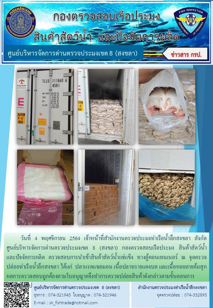 วันที่ 4 พฤศจิกายน 2564 เจ้าหน้าที่สำนักงานตรวจประมงท่าเรือน้ำลึกสงขลา สังกัด           ศูนย์บริหารจัดการด่านตรวจประมงเขต 8 (สงขลา) กองตรวจสอบเรือประมง สินค้าสัตว์น้ำ     และปัจจัยการผลิต ตรวจสอบการนำเข้าสินค้าสัตว์น้ำแช่แข็ง ทางตู้คอนเทนเนอร์ ณ จุดตรวจปล่อยท่าเรือน้ำลึกสงขลา..คลิก