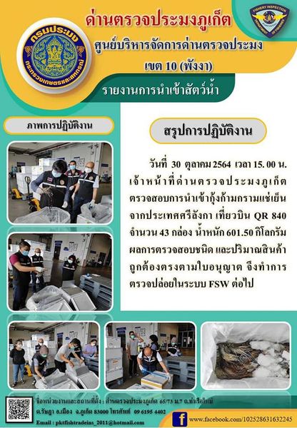 วันที่ 30 ตุลาคม 2564 เวลา 15.00 น. เจ้าหน้าที่ด่านตรวจประมงภูเก็ต ตรวจสอบการนำเข้ากุ้งก้ามกรามแช่เย็นจากประเทศศรีลังกา เที่ยวบิน QR 840 จำนวน 43 กล่อง น้ำหนัก 601.50 กิโลกรัม ผลการตรวจสอบชนิด และปริมาณสินค้าถูกต้องตรงตามใบอนุญาต จึงทำการตรวจปล่อยในระบบ FSW ต่อไป..คลิก