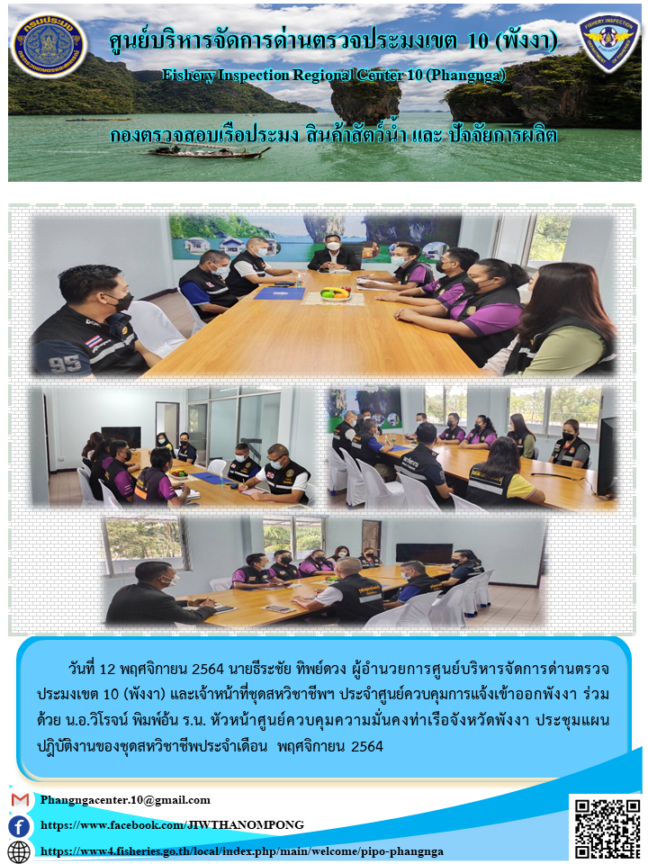 วันที่ 12 พฤศจิกายน 2564 นายธีระชัย ทิพย์ดวง ผู้อำนวยการศูนย์บริหารจัดการด่านตรวจประมงเขต 10 (พังงา) และเจ้าหน้าที่ชุดสหวิชาชีพฯ ประจำศูนย์ควบคุมการแจ้งเข้าออกพังงา ร่วมด้วย น.อ.วิโรจน์ พิมพ์อ้น ร.น. หัวหน้าศูนย์ควบคุมความมั่นคงท่าเรือจังหวัดพังงา ประชุมแผนปฎิบัติงานของชุดสหวิชาชีพประจำเดือน พฤศจิกายน 2564..คลิก