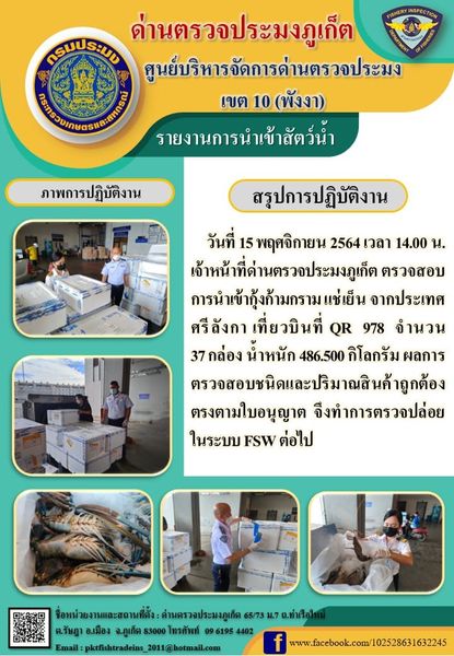 วันที่ 15 พฤศจิกายน 2564 เวลา 14.00 น. เจ้าหน้าที่ด่านตรวจประมงภูเก็ต ตรวจสอบการนำเข้ากุ้งก้ามกรามแช่เย็นจากประเทศศรีลังกา เที่ยวบิน QR 978 จำนวน 37 กล่อง น้ำหนัก 486.500 กิโลกรัม ผลการตรวจสอบชนิด และปริมาณสินค้าถูกต้องตรงตามใบอนุญาต จึงทำการตรวจปล่อยในระบบ FSW ต่อไป..คลิก