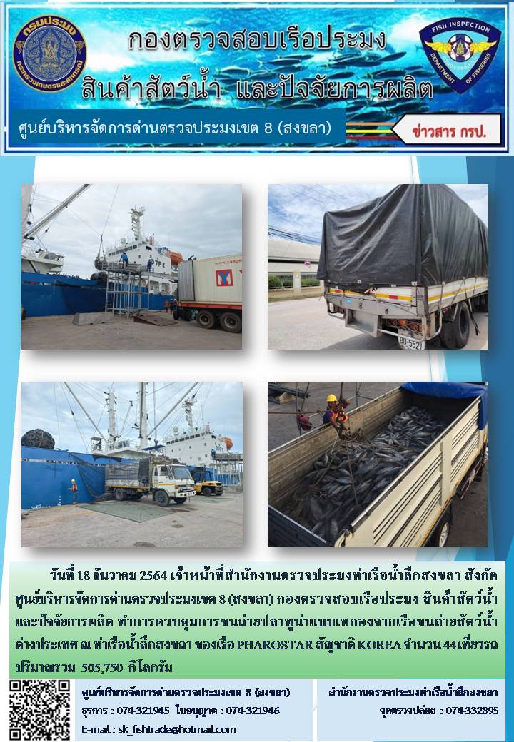 วันที่ 18 ธันวาคม 2564 เจ้าหน้าที่สำนักงานตรวจประมงท่าเรือน้ำลึกสงขลา สังกัด ศูนย์บริหารจัดการด่านตรวจประมงเขต 8 (สงขลา) กองตรวจสอบเรือประมง สินค้าสัตว์น้ำ และปัจจัยการผลิต ทำการควบคุมการขนถ่ายปลาทูน่าแบบเทกองจากเรือขนถ่ายสัตว์น้ำต่างประเทศ ณ ท่าเรือน้ำลึกสงขลา ของเรือ PHAROSTAR สัญชาติ KOREA..คลิก