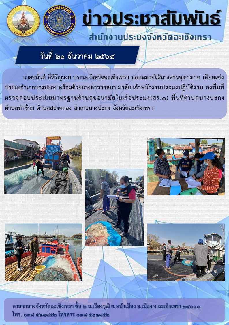 นายอนันต์ สี่หิรัญวงศ์ ประมงจังหวัดฉะเชิงเทรา มอบหมายให้ นางสาวจุฑามาศ เอียดเซ่ง ประมงอำเภอบางปะกง พร้อมด้วยนางสาววาสนา มาลัย เจ้าพนักงานประมงปฏิบัติงาน ลงพื้นที่ตรวจสอบประเมินมาตรฐานสุขอนามัยในเรือประมง (สร.3) ในเขตพื้นที่ตำบลบางปะกง ตำบลท่าข้าม และตำบลสองคลอง อำเภอบางปะกง จังหวัดฉะเชิงเทรา..คลิก