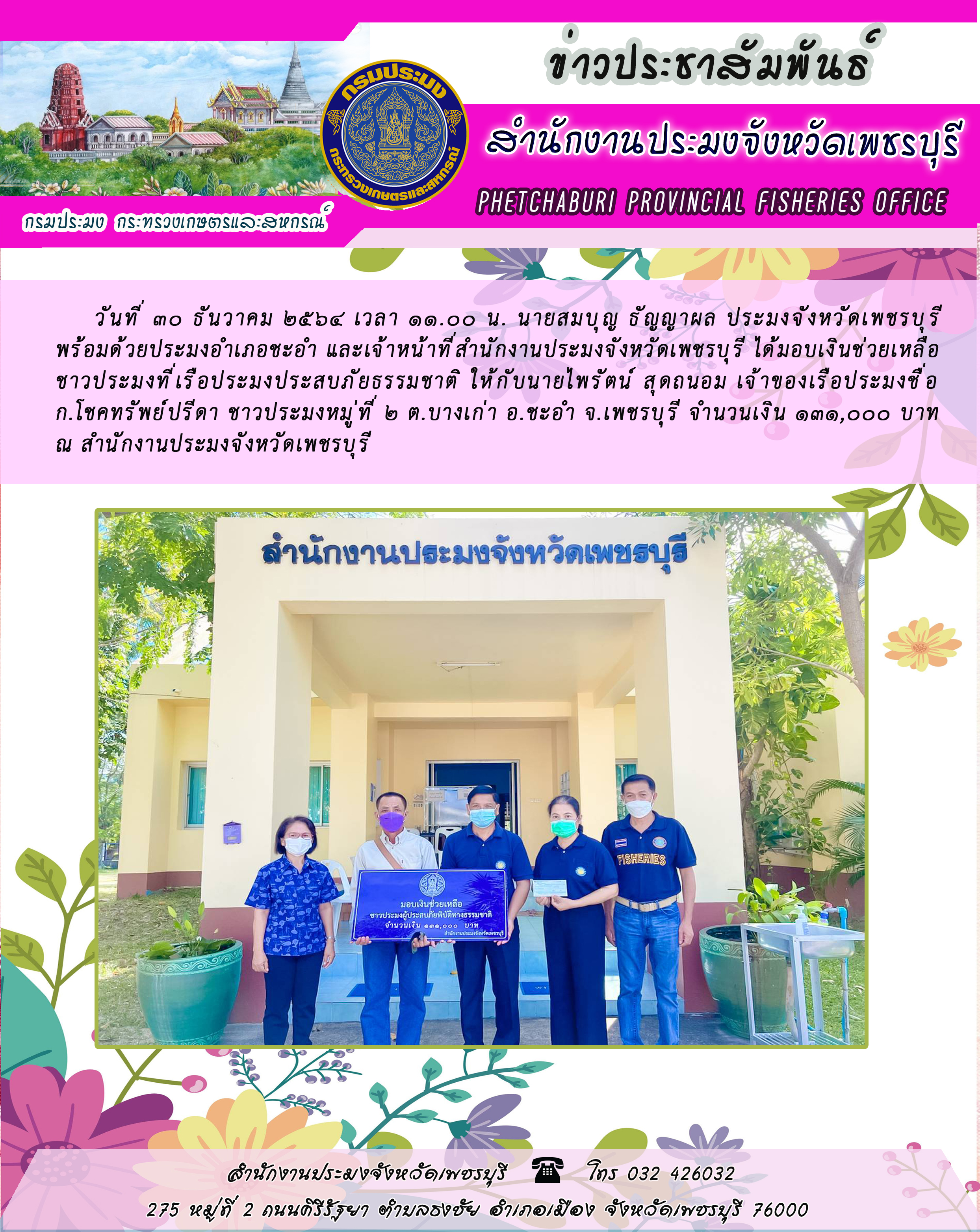 นายสมบุญ ธัญญาผล ประมงจังหวัดเพชรบุรี พร้อมด้วยประมงอำเภอชะอำ และเจ้าหน้าที่สำนักงานประมงจังหวัดเพชรบุรี ได้มอบเงินช่วยเหลือชาวประมงที่เรือประมงประสบภัยธรรมชาติ..คลิก
