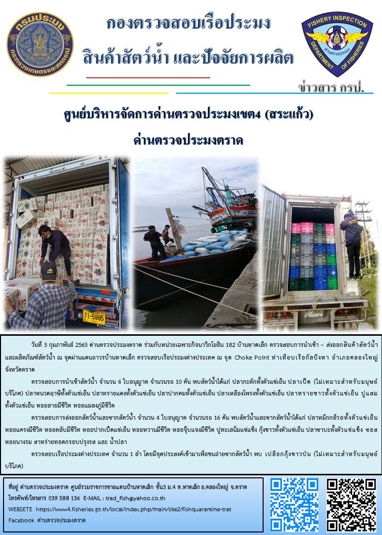 วันที่ 5 กุมภาพันธ์ 2565 ด่านตรวจประมงตราด ร่วมกับหน่วยเฉพาะกิจนาวิกโยธิน 182 บ้านหาดเล็ก ตรวจสอบการนำเข้า – ส่งออกสินค้าสัตว์น้ำและผลิตภัณฑ์สัตว์น้ำ ณ จุดผ่านแดนถาวรบ้านหาดเล็ก ตรวจสอบเรือประมงต่างประเทศ ณ จุด Choke Point ท่าเทียบเรือกัลปังหา อำเภอคลองใหญ่  จังหวัดตราด..คลิก