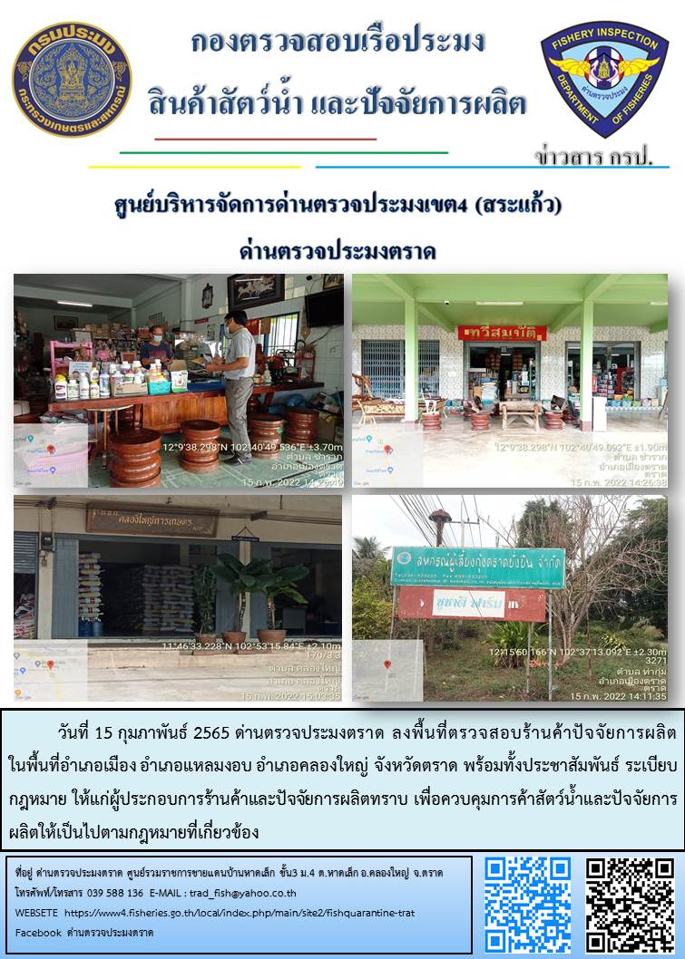 วันที่ 15 กุมภาพันธ์ 2565 ด่านตรวจประมงตราด ลงพื้นที่ตรวจสอบร้านค้าปัจจัยการผลิต    ในพื้นที่อำเภอเมือง อำเภอแหลมงอบ อำเภอคลองใหญ่ จังหวัดตราด พร้อมทั้งประชาสัมพันธ์ ระเบียบกฎหมาย ให้แก่ผู้ประกอบการร้านค้าและปัจจัยการผลิตทราบ เพื่อควบคุมการค้าสัตว์น้ำและปัจจัยการผลิตให้เป็นไปตามกฎหมายที่เกี่ยวข้อง..คลิก