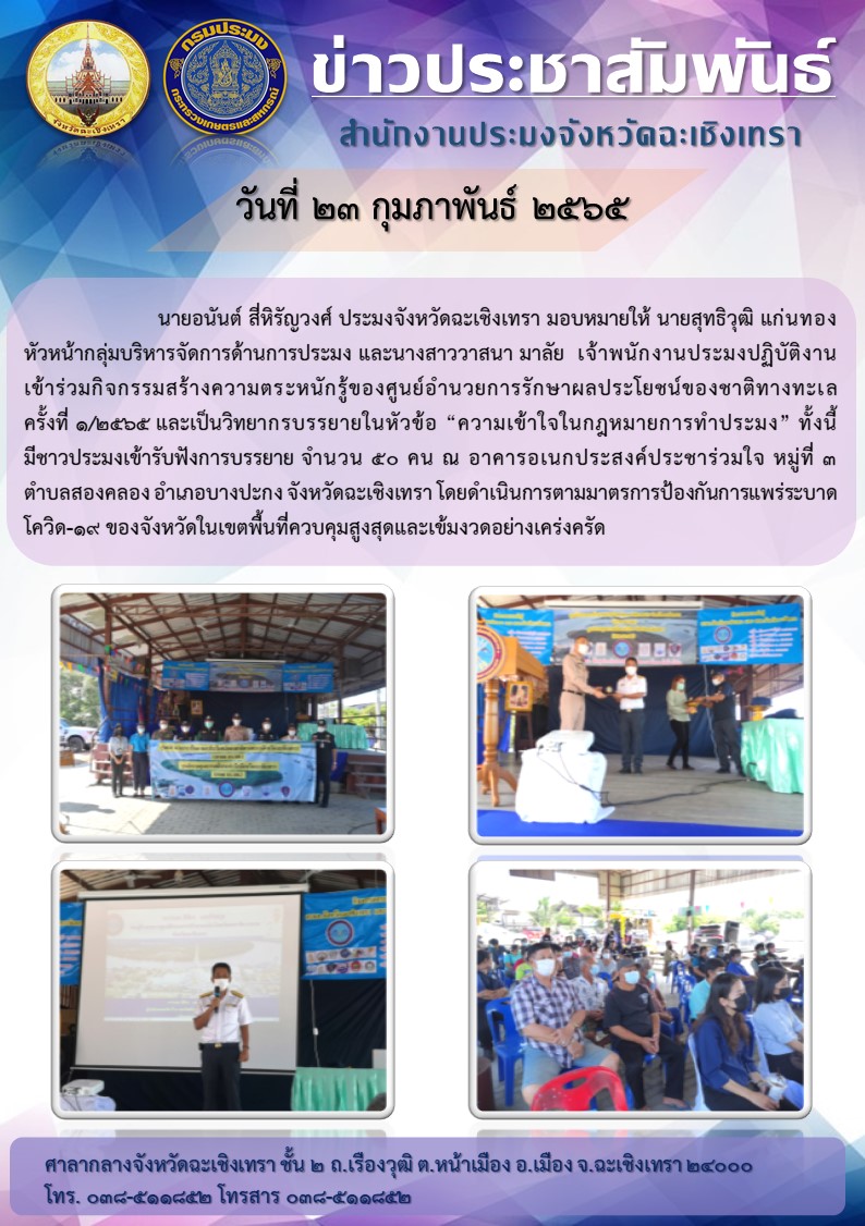 นายอนันต์ สี่หิรัญวงศ์  ประมงจังหวัดฉะเชิงเทรา มอบหมายให้ นายสุทธิวุธิ แก่นทอง หวัหน้ากลุ่มบริหารจัดการด้านการประมง และนางสาววาสนา มาลัย เจ้าพนักงานประมงปฏิบัติงาน เข้าร่วมกิจกรรมสร้างความตระหนักรู้ของศูนย์อำนวยการรักษาผลประโยชน์ของชาติทางทะเล ครั้งที่ 1/2565 และเป็นวิทยากรบรรยายในหัวข้อ..คลิก