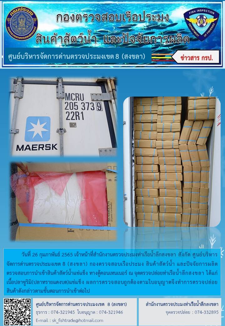วันที่ 26 กุมภาพันธ์ 2565 เจ้าหน้าที่สำนักงานตรวจประมงท่าเรือน้ำลึกสงขลา สังกัด ศูนย์บริหารจัดการด่านตรวจประมงเขต 8 (สงขลา) กองตรวจสอบเรือประมง สินค้าสัตว์น้ำ และปัจจัยการผลิต ตรวจสอบการนำเข้าสินค้าสัตว์น้ำแช่แข็ง ทางตู้คอนเทนเนอร์ ณ จุดตรวจปล่อยท่าเรือน้ำลึกสงขลา..คลิก