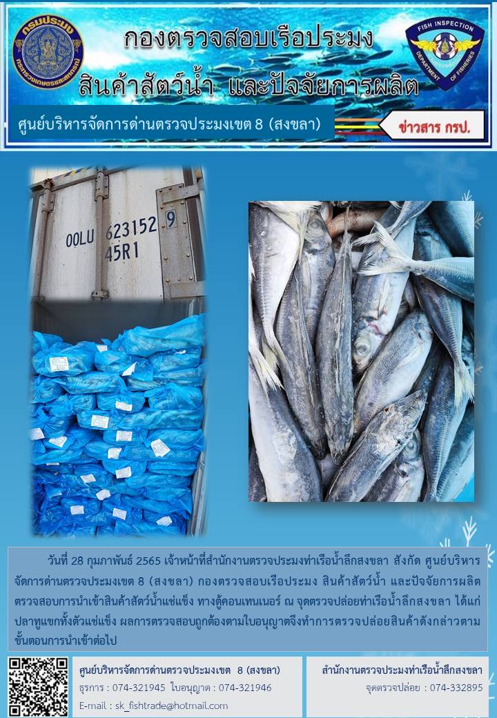 วันที่ 28 กุมภาพันธ์ 2565 เจ้าหน้าที่สำนักงานตรวจประมงท่าเรือน้ำลึกสงขลา สังกัด ศูนย์บริหารจัดการด่านตรวจประมงเขต 8 (สงขลา) กองตรวจสอบเรือประมง สินค้าสัตว์น้ำ และปัจจัยการผลิต ตรวจสอบการนำเข้าสินค้าสัตว์น้ำแช่แข็ง ทางตู้คอนเทนเนอร์ ณ จุดตรวจปล่อยท่าเรือน้ำลึกสงขลา..คลิก