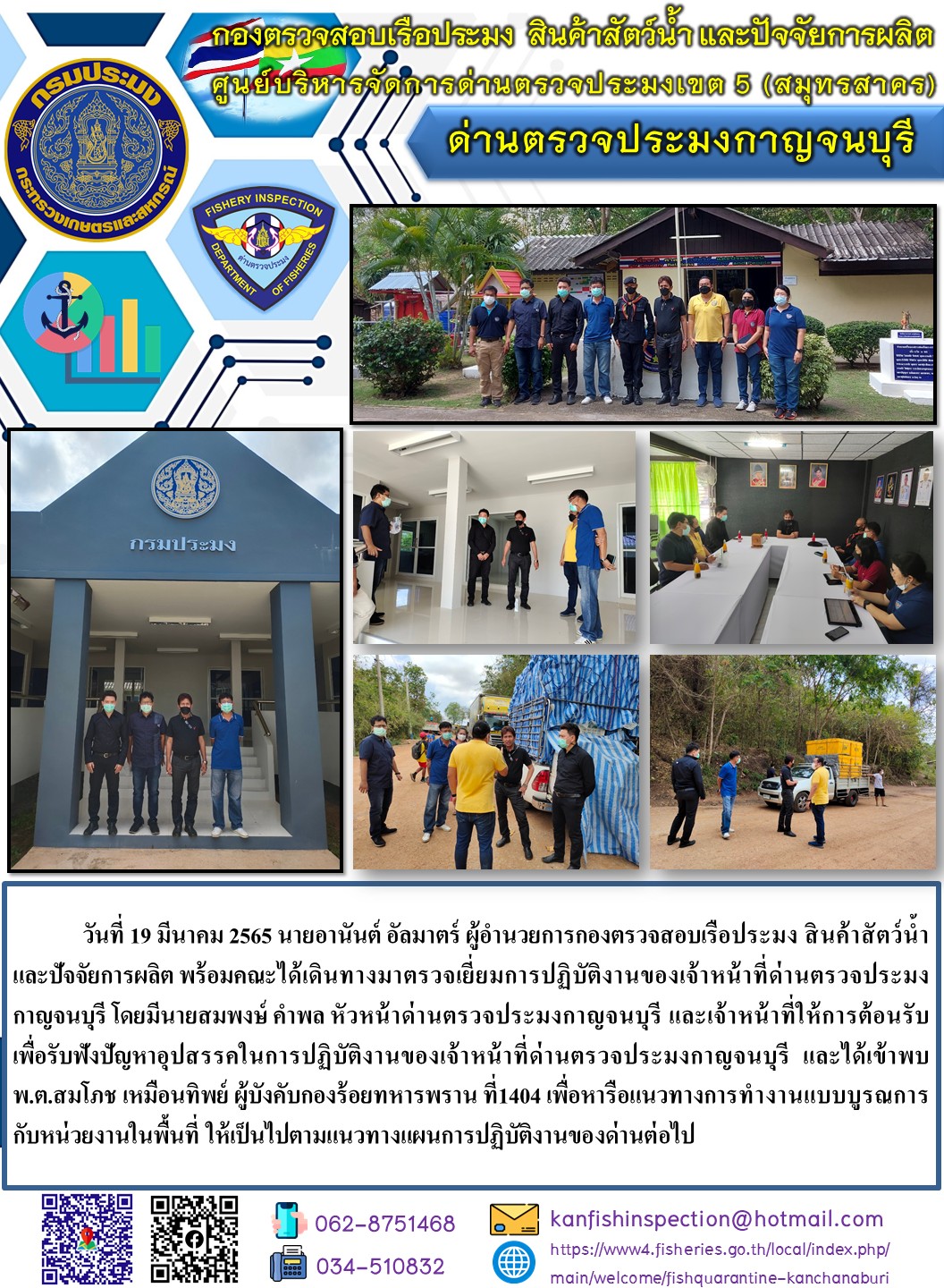 นายอานันต์ อัลมาตร์ ผู้อำนวยการกองตรวจสอบเรือประมง สินค้าสัตว์น้ำ และปัจจัยการผลิต พร้อมคณะได้เดินทางมาตรวจเยี่ยมการปฏิบัติงานของเจ้าหน้าที่ด่านตรวจประมงกาญจนบุรี โดยมีนายสมพงษ์ คำพล หัวหน้าด่านตรวจประมงกาญจนบุรี และเจ้าหน้าที่ให้การต้อนรับ เพื่อรับฟังปัญหาอุปสรรคในการปฏิบัติงาน..คลิก