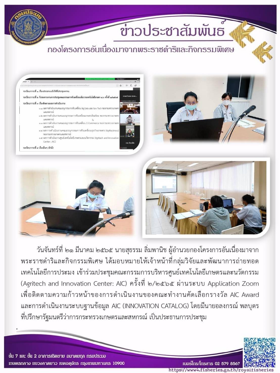 วันจันทร์ที่ 21 มีนาคม 2565 นายสุธรรม ลิ่มพานิช ผอ.กคพ ได้มอบหมายให้เจ้าหน้าที่กลุ่มวิจัยและพัฒนาการถ่ายทอดเทคโนโลยีการประมง เข้าร่วมประชุมคณะกรรมการบริหารศูนย์เทคโนโลยีเกษตรและนวัตกรรม (Agritech and Innovation Center: AIC) ครั้งที่ 2/2565 ผ่านระบบ Application Zoom เพื่อติดตามความก้าวหน้าของการดำเนินงานของคณะทำงานคัดเลือกรางวัล AIC Award และการดำเนินงานระบบฐานข้อมูล AIC (INNOVATION CATALOG)..คลิก