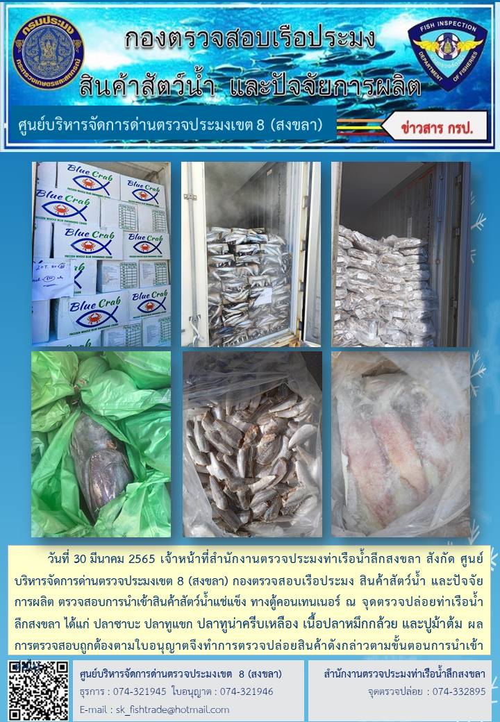 วันที่ 30 มีนาคม 2565 เจ้าหน้าที่สำนักงานตรวจประมงท่าเรือน้ำลึกสงขลา สังกัด ศูนย์บริหารจัดการด่านตรวจประมงเขต 8 (สงขลา) กองตรวจสอบเรือประมง สินค้าสัตว์น้ำ และปัจจัยการผลิต ตรวจสอบการนำเข้าสินค้าสัตว์น้ำแช่แข็ง ทางตู้คอนเทนเนอร์ ณ จุดตรวจปล่อยท่าเรือน้ำลึกสงขลา..คลิก