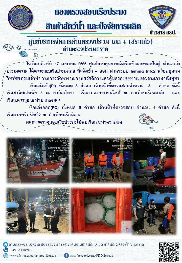 วันที่ 17 เมษายน 2565 ด่านตรวจประมงตราด ตรวจสอบการนำเข้า – ส่งออกสินค้าสัตว์น้ำ ณ จุดผ่านแดนถาวรบ้านหาดเล็ก อำเภอคลองใหญ่ จังหวัดตราด และ ตรวจสอบเรือประมงไทย ร่วมกับชุดสหวิชาชีพ กรมเจ้าท่า กรมการจัดหางาน กรมสวัสดิการและคุ้มครองแรงงานและล่ามภาษากัมพูชา ในพื้นที่อำเภอคลองใหญ่ อำเภอเมือง อำเภอแหลมงอบ จังหวัดตราด..คลิก