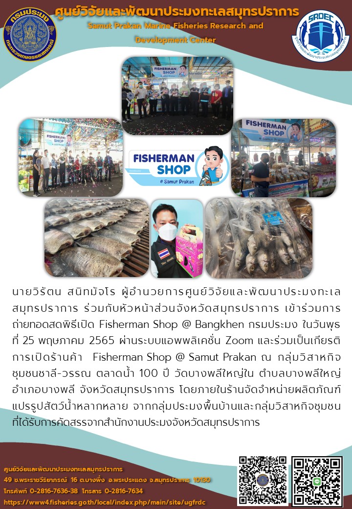 นายวิรัตน สนิทมัจโร ผู้อำนวยการศูนย์วิจัยและพัฒนาประมงทะเลสมุทรปราการ ร่วมกับหัวหน้าส่วนจังหวัดสมุทรปราการ เข้าร่วมการถ่ายทอดสดพิธีเปิด Fisherman Shop @ Bangkhen และร่วมการเปิดร้านค้า  Fisherman Shop @ Samut Prakan..คลิก