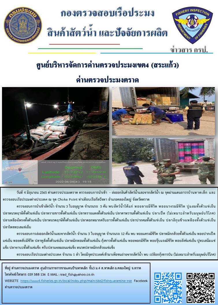 วันที่ 4 มิถุนายน 2565 ด่านตรวจประมงตราด ส่วนงานนำเข้า - ออกส่ง  ตรวจสอบการนำเข้า  - ส่งออกสินค้าสัตว์น้ำและซากสัตว์น้ำ ณ จุดผ่านแดนถาวรบ้านหาดเล็ก และตรวจสอบเรือประมงต่างประเทศ ณ จุด Choke Point ท่าเทียบเรือกัลปังหา อำเภอคลองใหญ่ จังหวัดตราด..คลิก