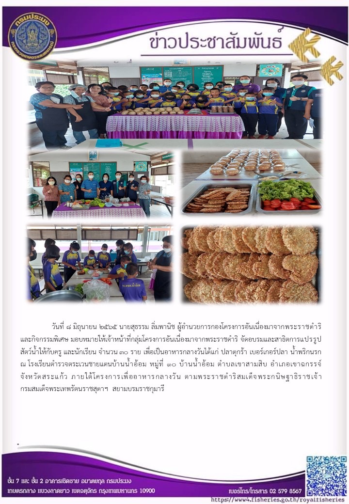 วันที่ ๘ มิถุนายน ๒๕๖๕ นายสุธรรม ลิ่มพานิช ผอ.กคพ. มอบหมายให้เจ้าหน้าที่กลุ่มโครงการอันเนื่องมาจากพระราชดำริ จัตอบรมและสาธิตการแปรรูป สัตว์น้ำให้กับครู และนักเรียน  เพื่อเป็นอาหารกลางวัน  ณ โรงเรียนตำรวจตระเวนชายแดนบ้านน้ำอ้อม..คลิก