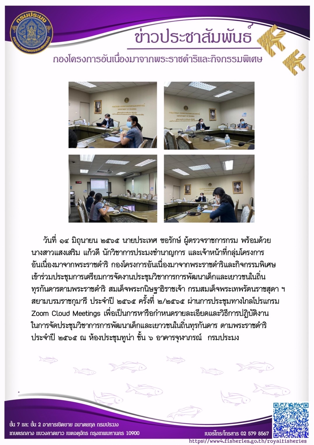 วันที่ ๑๔ มิถุนายน ๒๕๖๕ นายประเทศ ซอรักษ์ ผู้ตรวจราชการกรม พร้อมด้วย นางสาวแสงเสริม แก้วดี นักวิชาการประมงชำนาญการ และเจ้าหน้าที่กลุ่มโครงการ อันเนื่องมาจากพระราชดำริ กองโครงการอันเนื่องมาจากพระราชดำริและกิจกรรมพิเศษ  เข้าร่วมประชุมการเตรียมการจัดงานประชุมวิชาการการพัฒนาเด็กและเยาวชนในถิ่น ทุรกันดารตามพระราชดำริ สมเด็จพระกนิษฐาธิราชเจ้า กรมสมเด็จพระเทพรัตนราชสุดา ฯ สยามบรมราชกุมารี ประจำปี ๒๕๖๕ ครั้งที่ ๒/๒๕๖๕..คลิก
