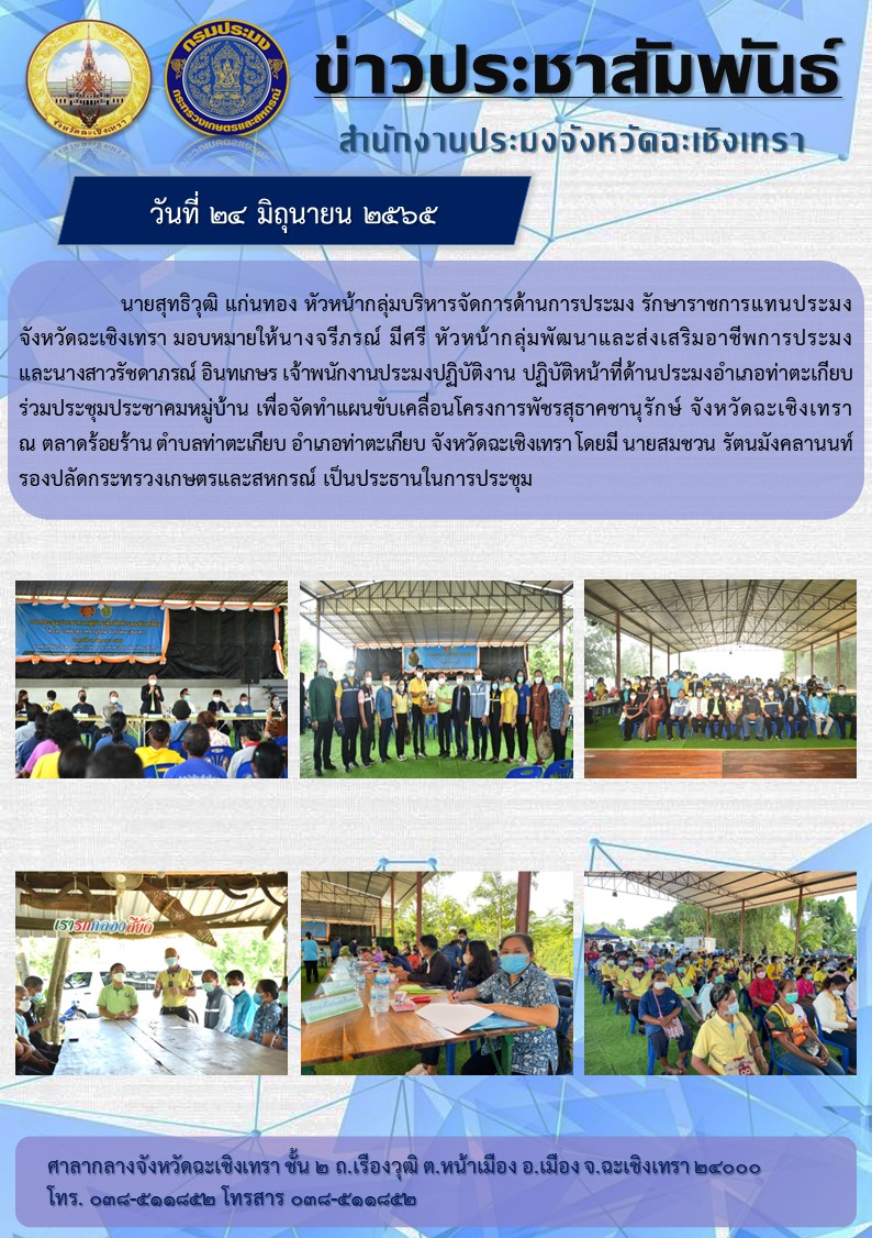 นายสุทธิวุฒิ แก่นทอง หัวหน้ากลุ่มบริหารจัดการด้านการประมงรักษาราชการแทนประมงจังหวัดฉะเชิงเทรา มอบหมายให้นางจรีภรณ์ มีศรี ตำแหน่งหัวหน้ากลุ่มพัฒนาและส่งเสริมอาชีพการประมง พร้อมด้วยนางสาวรัชดาภรณ์ อินทเกษร เจ้าพนักงานประมงปฏิบัติงาน ปฏิบัติหน้าที่ด้านประมงอำเภอท่าตะเกียบ ร่วมประชุมประชาคมหมู่บ้าน เพื่อจัดทำแผนขับเคลื่อนโครงการพัชรสุธาคชานุรักษ์ จังหวัดฉะเชิงเทรา ณ ตลาดร้อยล้าน ตำบลท่าตะเกียบ อำเภอท่าตะเกียบ จังหวัดฉะเชิงเทรา..คลิก