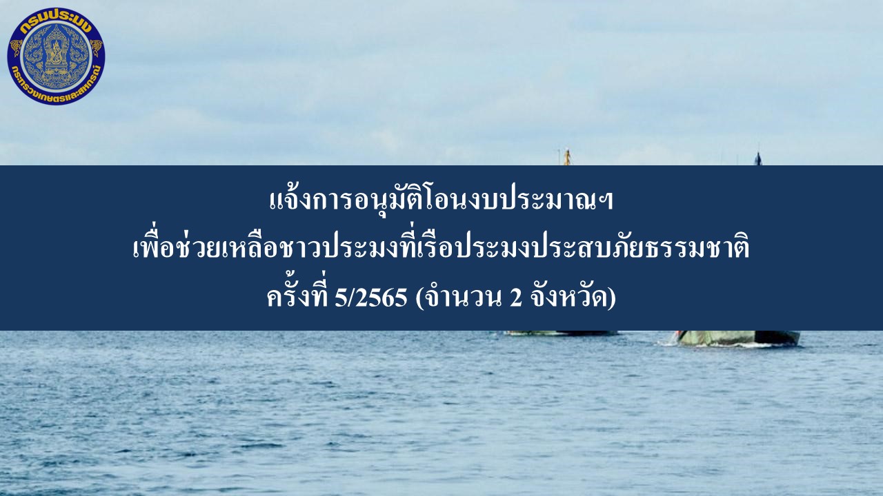แจ้งการอนุมัติโอนงบประมาณฯ เพื่อช่วยเหลือชาวประมงที่เรือประมงประสบภัยธรรมชาติ ครั้งที่ 5/2565 (จำนวน 2 จังหวัด)