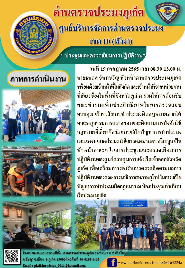 วันที่ 19 กรกฎาคม 2565 เวลา 08.30-13.00 น. นายธนดล จันทขวัญ หัวหน้าด่านตรวจประมงภูเก็ต พร้อมด้วยเจ้าหน้าที่ในสังกัด และเจ้าหน้าที่จากหน่วยงานที่เกี่ยวข้องในพื้นที่จังหวัดภูเก็ต ร่วมให้การต้อนรับคณะทำงานเพิ่มประสิทธิภาพในการตรวจสอบควบคุม เฝ้าระวังการทำประมงผิดกฎหมายภายใต้คณะอนุกรรมการตรวจสอบและติดตามการบังคับใช้กฎหมายที่เกี่ยวข้องในการแก้ไขปัญหาการทำประมง และแรงงานภาคประมง นำโดย รศ.ดร.ธนพร ศรียากูล เป็นหัวหน้าคณะฯ ในการประชุมและตรวจเยี่ยมการปฏิบัติงานของศูนย์ควบคุมการแจ้งเรือเข้าออกจังหวัดภูเก็ต เพื่อเตรียมการรองรับการตรวจติดตามผลการปฎิบัติงานของคณะกรรมาธิการสหภาพยุโรป ในการแก้ไขปัญหาการทำประมงผิดกฎหมาย ณ ห้องประชุมท่าเทียบเรือประมงภูเก็ต..คลิก