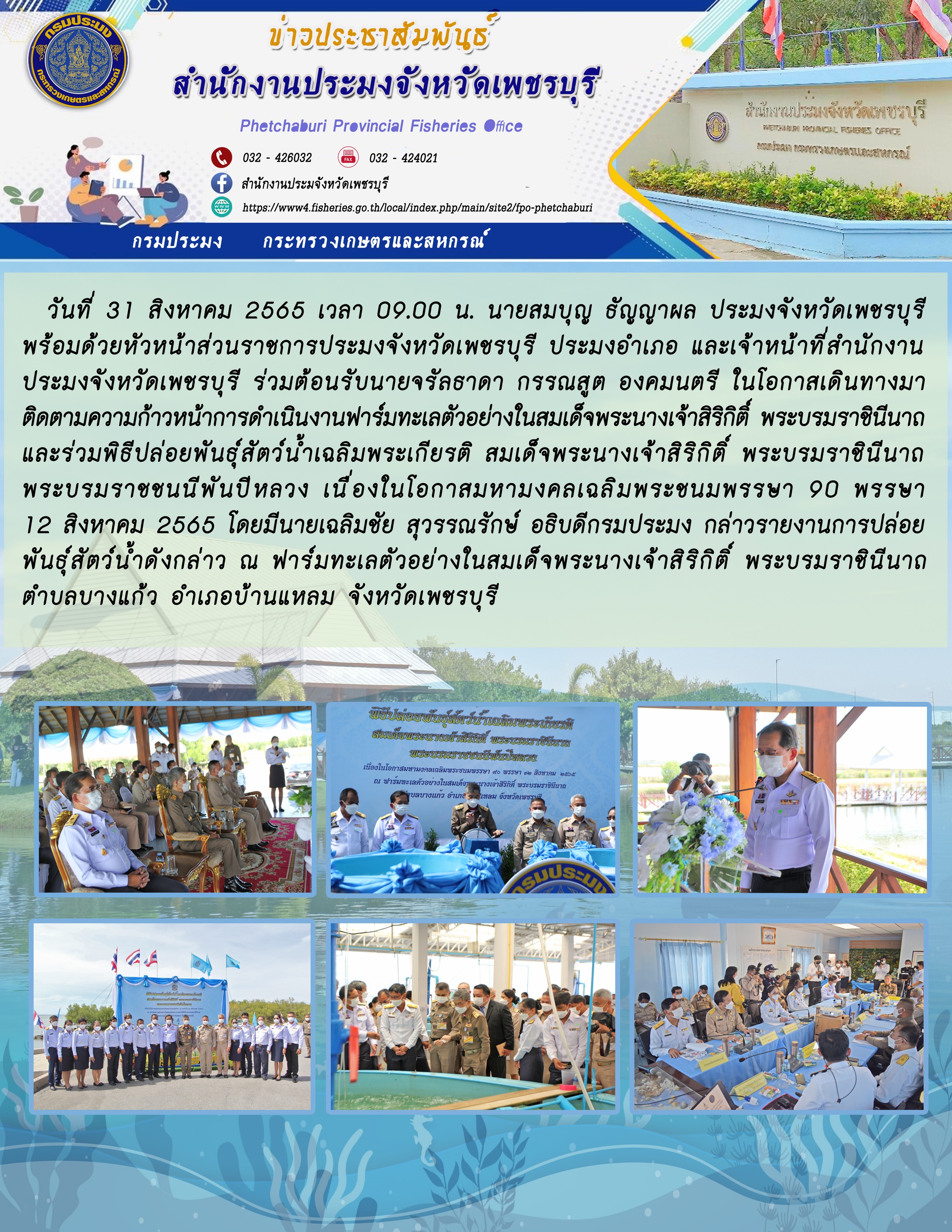 ร่วมต้อนรับนายจรัลธาดา กรรณสูต องคมนตรี ในโอกาสเดินทางมาติดตามความก้าวหน้าการดำเนินงานฟาร์มทะเลตัวอย่างในสมเด็จพระนางเจ้าสิริกิติ์ พระบรมราชินีนาถ และร่วมพิธีปล่อยพันธุ์สัตว์น้ำเฉลิมพระเกียรติ สมเด็จพระนางเจ้าสิริกิติ์ พระบรมราชินีนาถ พระบรมราชชนนีพันปีหลวง เนื่องในโอกาสมหามงคลเฉลิมพระชนมพรรษา 90 พรรษา 12 สิงหาคม 2565..คลิก
