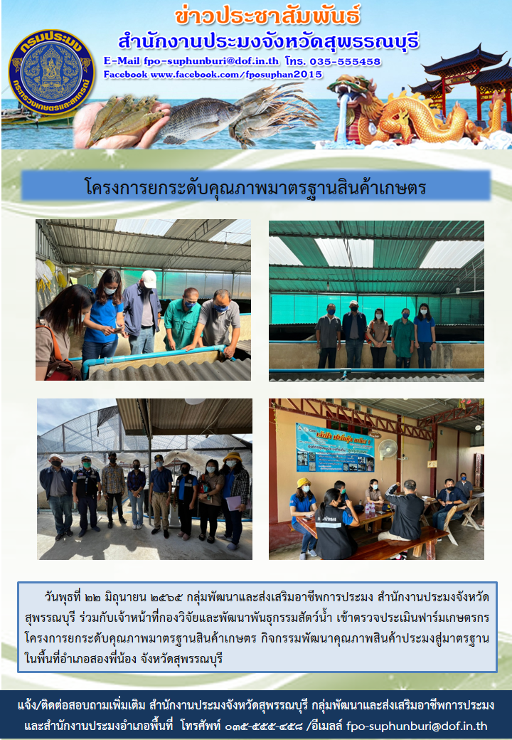 สำนักงานประมงจังหวัดสุพรรณบุรี ร่วมกับเจ้าหน้าที่กองวิจัยและพัฒนาพันธุกรรมสัตว์น้ำ เข้าตรวจประเมินฟาร์มเกษตรกรโครงการยกระดับคุณภาพมาตรฐานสินค้าเกษตร กิจกรรมพัฒนาคุณภาพสินค้าประมงสู่มาตรฐาน..คลิก