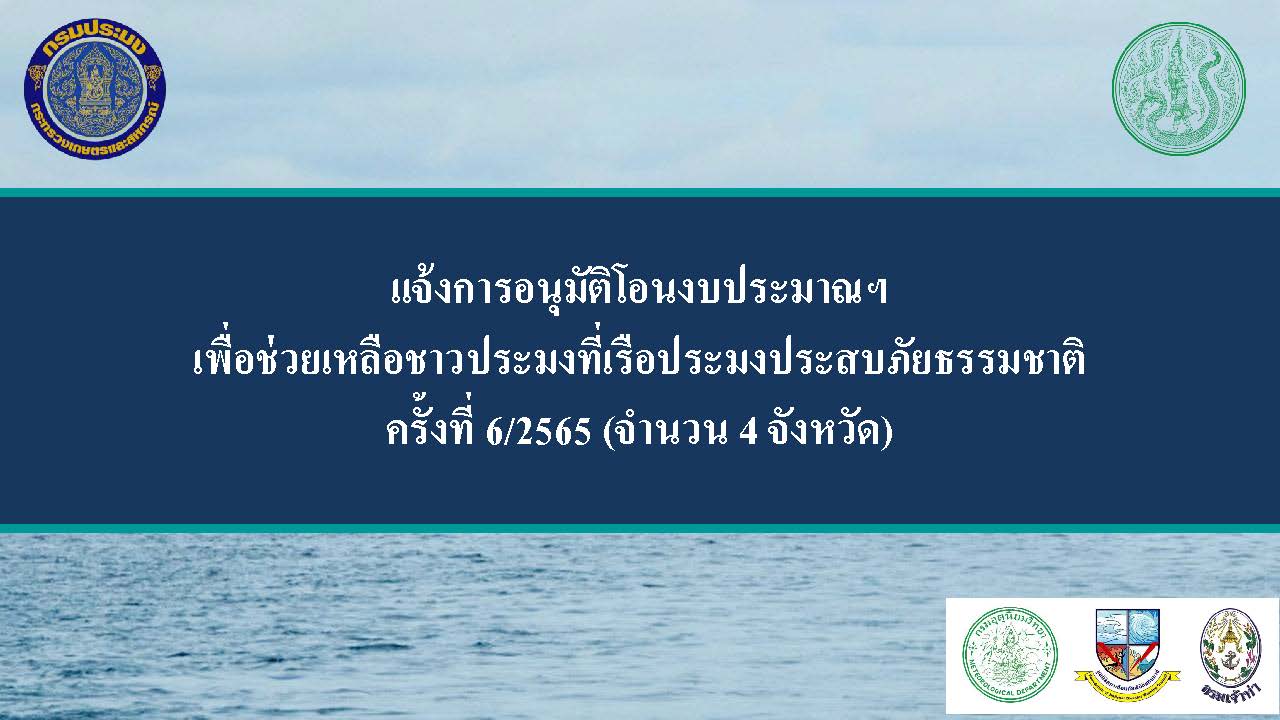 แจ้งการอนุมัติโอนงบประมาณฯ เพื่อช่วยเหลือชาวประมงที่เรือประมงประสบภัยธรรมชาติ ครั้งที่ 6/2565 (จำนวน 4 จังหวัด)..คลิก