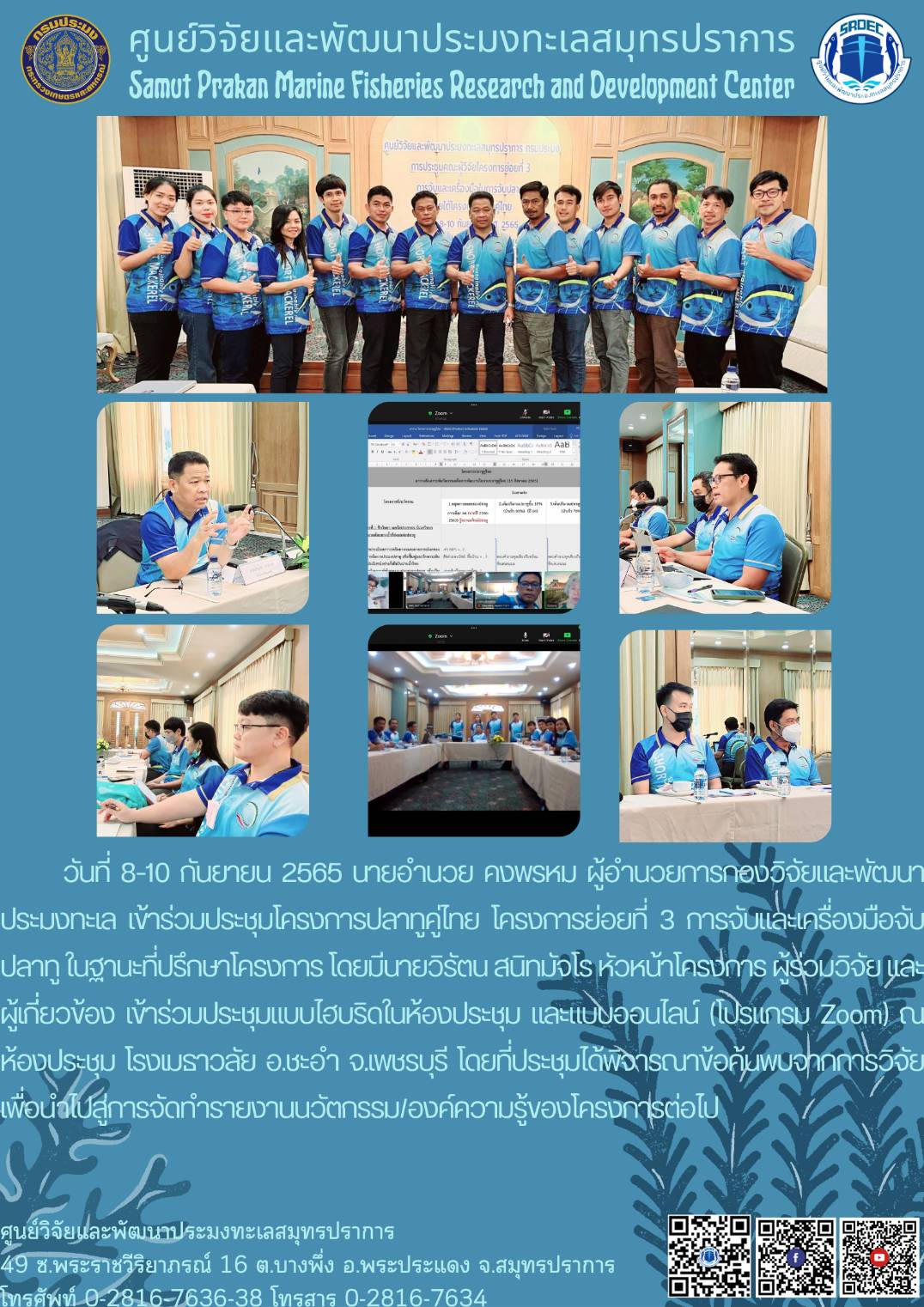 วันที่ 8 - 10 กันยายน 2565 นายอำนวย คงพรหม ผู้อำนวยการกองวิจัยและพัฒนาประมงทะเล เข้าร่วมประชุมโครงการปลาทูคู่ไทย โครงการย่อยที่ 3 การจับและเครื่องมือจับปลาทูในฐานะที่ปรึกษาโครงการ โดยมีนายวิรัตน สนิทมัจโร หัวหน้าโครงการ ผู้ร่วมวิจัยและผู้เกี่ยวข้อง เข้าร่วมประชุมแบบไฮบริดในห้องประชุม และแบบออนไลน์ (โปรแกรม Zoom) ณ ห้องประชุม โรงเมธาวลัย อ.ชะอำ จ.เพชรบุรี โดยที่ประชุมได้พิจารณาข้อค้นพบจากการวิจัยเพื่อนำไปสู่การจัดทำรายงาน วัตกรรม/องค์ความรู้ของโครงการต่อไป..คลิก