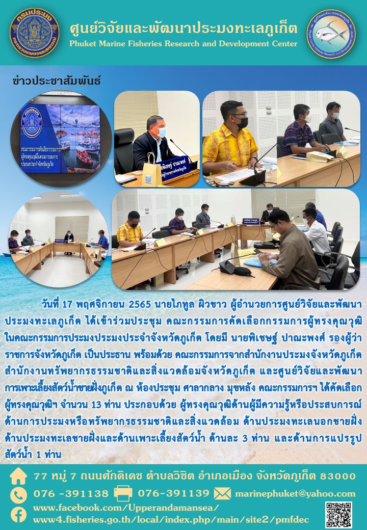 วันที่ 17 พฤศจิกายน 2565 นายไภทูล ผิวขาว ผู้อำนวยการศูนย์วิจัยและพัฒนาประมงทะเลภูเก็ต ได้เข้าร่วมประชุม คณะกรรมการคัดเลือกกรรมการผู้ทรงคุณวุฒิในคณะกรรมการประมงประมงประจำจังหวัดภูเก็ต และศูนย์วิจัยและพัฒนาการเพาะเลี้ยงสัตว์น้ำชายฝั่งภูเก็ต ณ ห้องประชุม ศาลากลาง มุขหลัง คณะกรรมการฯ ได้คัดเลือกผู้ทรงคุณวุฒิฯ จำนวน 13 ท่าน ประกอบด้วย ผู้ทรงคุณวุฒิด้านผู้มีความรู้หรือประสบการณ์ด้านการประมงหรือทรัพยากรธรรมชาติและสิ่งแวดล้อม ด้านประมงทะเลนอกชายฝั่งด้านประมงทะเลชายฝั่งและด้านเพาะเลี้ยงสัตว์น้ำ ด้านละ 3 ท่าน และด้านการแปรรูปสัตว์น้ำ 1 ท่าน..คลิก