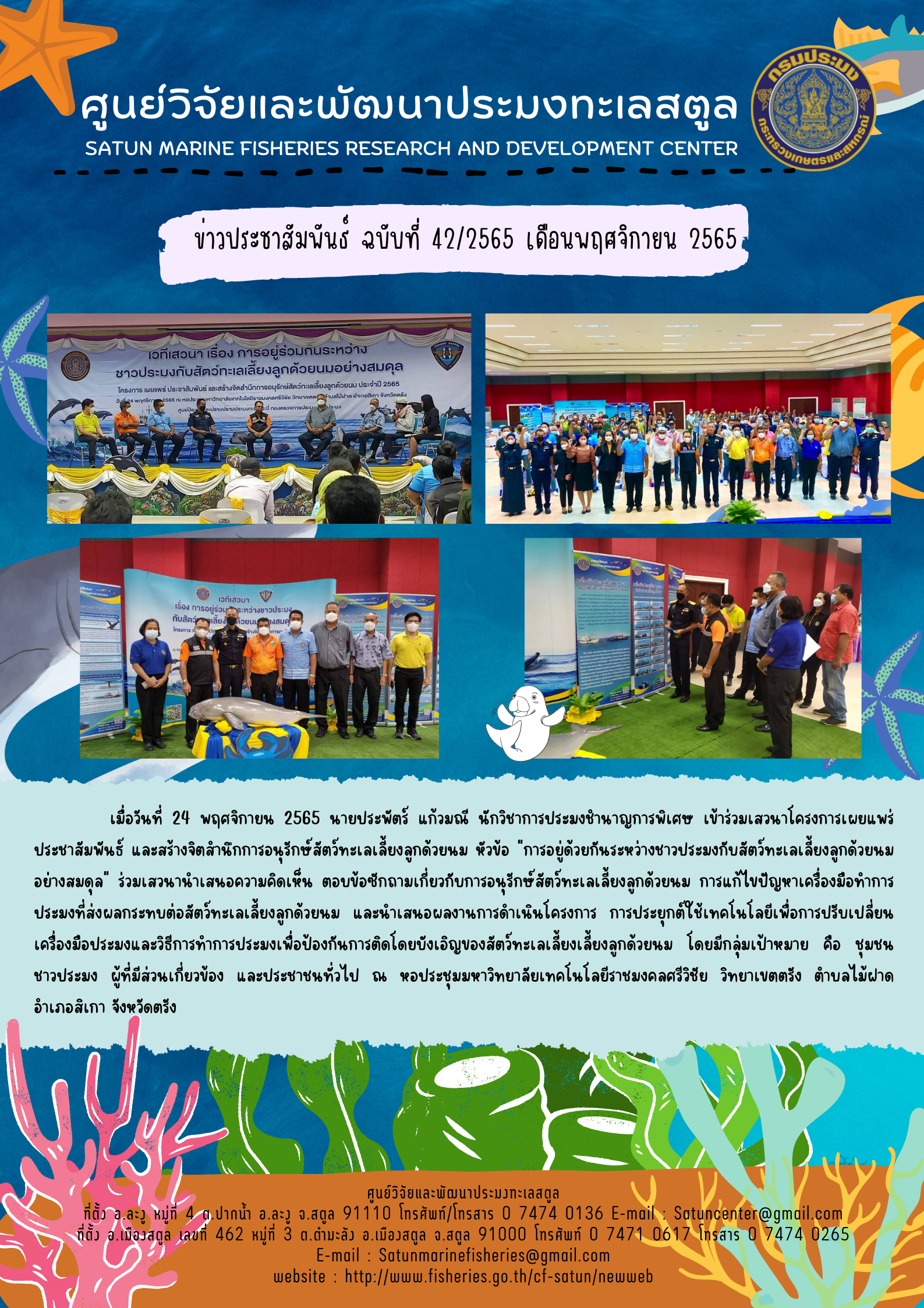 เมื่อวันที่ 24 พฤศจิกายน 2565 นายประพัตร์ แก้วมณี นักวิชาการประมงชำนาญการพิเศษ เข้าร่วมเสวนาโครงการเผยแพร่ประชาสัมพันธ์ และสร้างจิตสำนึกการอนุรักษ์สัตว์ทะเลเลี้ยงลูกด้วยนม หัวข้อ “การอยู่ด้วยกันระหว่างชาวประมงกับสัตว์ทะเลเลี้ยงลูกด้วยนมอย่างสมดุล” ร่วมเสวนานำเสนอความคิดเห็น ต่อข้อซักถามเกี่ยวกับการอนุรักษ์สัตว์ทะเลเลี้ยงลูกด้วยนม การแก้ไขปัญหาเครื่องมือทำการประมงที่ส่งผลกระทบต่อสัตว์ทะเลเลี้ยงลูกด้วยนม และนำเสนอผลงานการดำเนินโครงการ กาประยุกต์ใช้เทคโนโลยีเพื่อการปรับเปลี่ยนเครื่องมือประมงและวิธีการทำการประมงเพื่อป้องกันการติดโดยบังเอิญของสัตว์ทะเลเลี้ยงลูกด้วยนม โดยมีกลุ่มเป้าหมาย คือ ชุมชนชาวประมง ผู้ที่มีส่วนเกี่ยวข้อง และประชาชนทั่วไป ณ หอประชุมมหาวิทยาลัยเทคโนโลยีราชมงคลศรีวิชัย วิทยาเขตตรัง ตำบลไม้ฝาด อำเภอสิเกา จังหวัดตรัง..คลิก