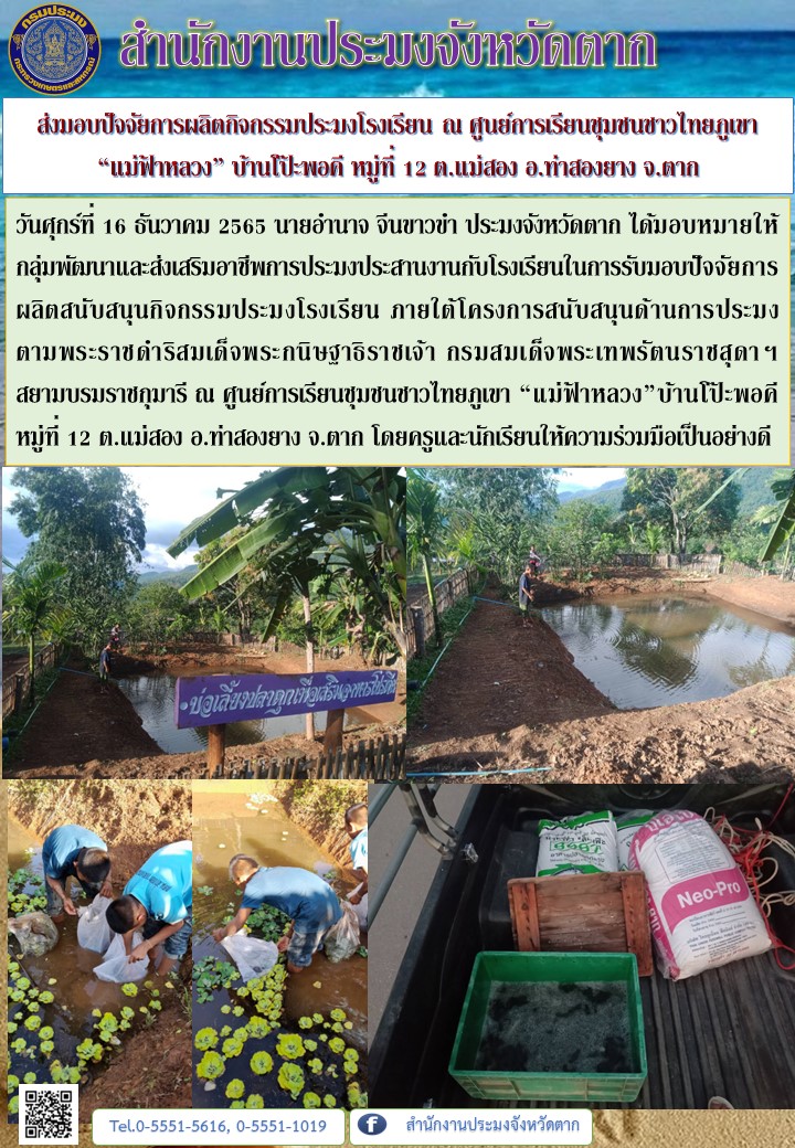 ส่งมอบปัจจัยการผลิตกิจกรรมประมงโรงเรียน ณ ศูนย์การเรียนชุมชนชาวไทยภูเขา  “แม่ฟ้าหลวง” บ้านโป๊ะพอคี หมู่ที่ 12 ต.แม่สอง อ.ท่าสองยาง จ.ตาก..คลิก