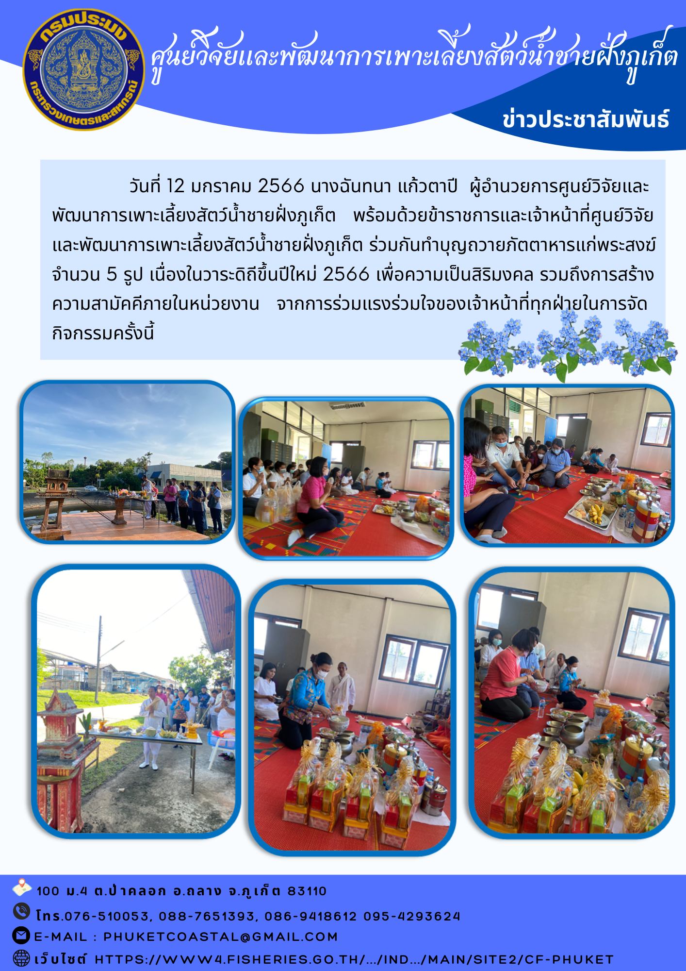 วันที่ 12 มกราคม 2566 นางฉันทนา แก้วตาปี  ผู้อำนวยการศูนย์วิจัยและพัฒนาการเพาะเลี้ยงสัตว์น้ำชายฝั่งภูเก็ต   พร้อมด้วยข้าราชการและเจ้าหน้าที่ศูนย์วิจัยและพัฒนาการเพาะเลี้ยงสัตว์น้ำชายฝั่งภูเก็ต ร่วมกันทำบุญถวายภัตตาหารแก่พระสงฆ์จำนวน 5 รูป..คลิก