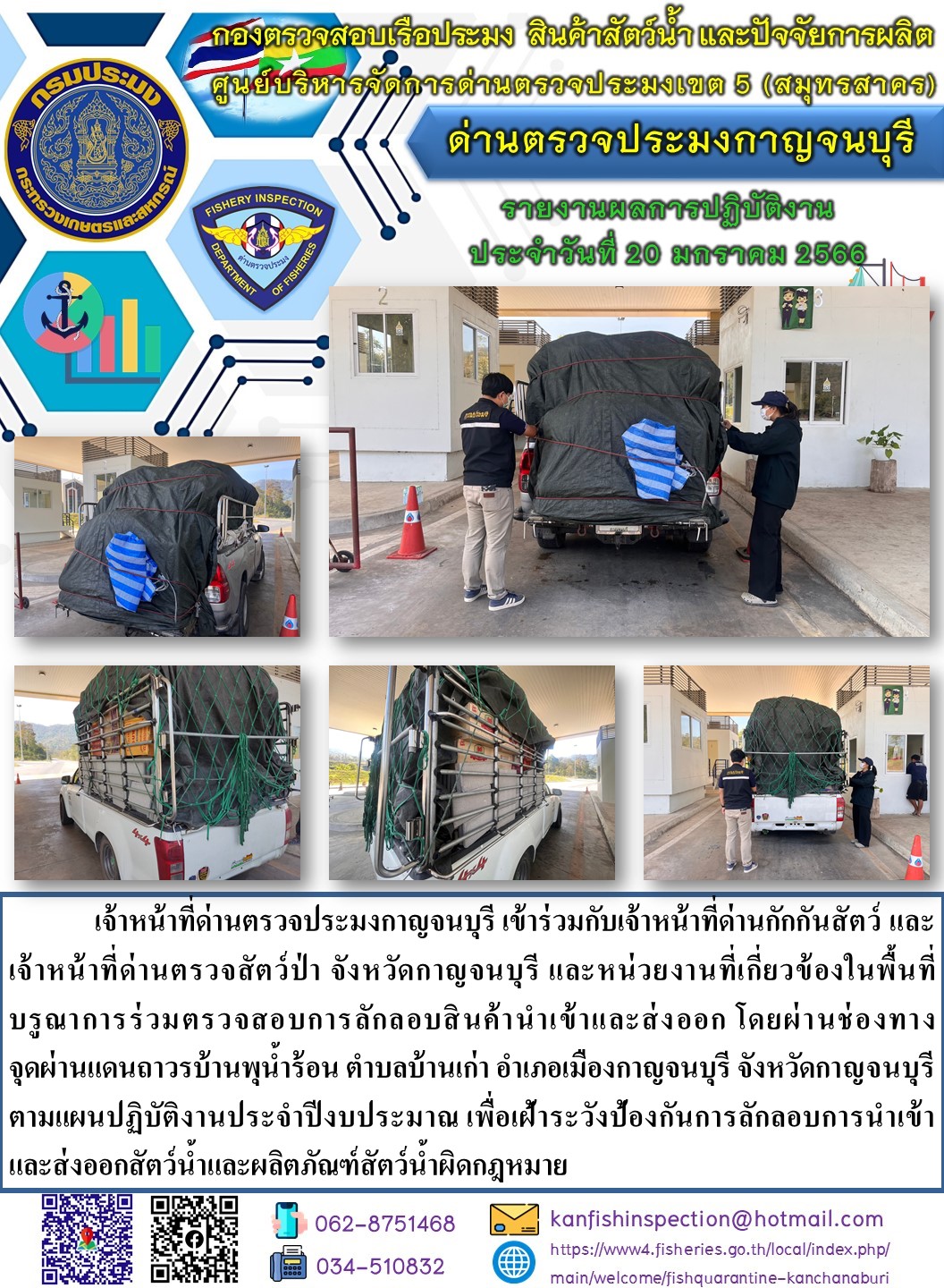 วันที่ 20 มกราคม 2566 นายสมพงษ์ คำพล หัวหน้าด่านตรวจประมงกาญจนบุรี มอบหมายให้ เจ้าหน้าที่ด่านตรวจประมงกาญจนบุรี บรูณาการร่วมตรวจสอบการลักลอบสินค้านำเข้าและส่งออก โดยผ่านช่องทางจุดผ่านแดนถาวรบ้านพุน้ำร้อน..คลิก