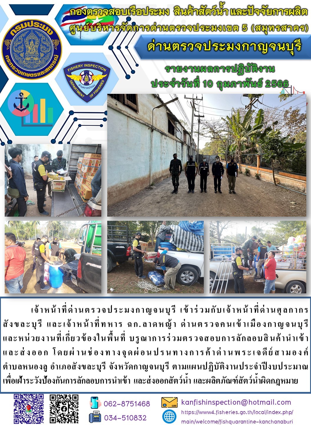 วันที่ 10 กุมภาพันธ์ 2566 นายสมพงษ์ คำพล หัวหน้าด่านตรวจประมงกาญจนบุรี มอบหมายให้ เจ้าหน้าที่ด่านตรวจประมงกาญจนบุรี บรูณาการร่วมตรวจสอบการลักลอบสินค้านำเข้าและส่งออก โดยผ่านช่องทางจุดผ่อนปรนทางการค้าด่านพระเจดีย์สามองค์..คลิก