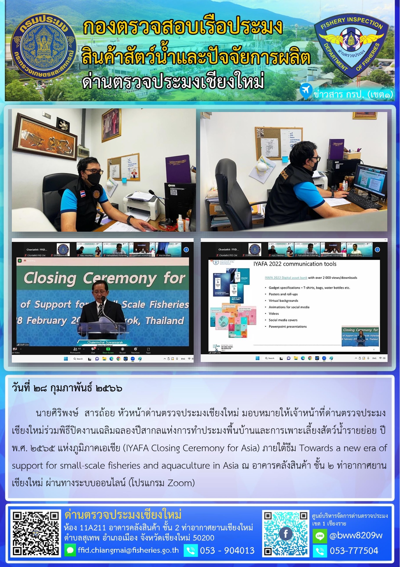 28 ก.พ. 66 นายศิริพงษ์  สารถ้อย หัวหน้าด่านตรวจประมงเชียงใหม่ มอบหมายให้เจ้าหน้าที่ด่านตรวจประมงเชียงใหม่ร่วมพิธีปิดงานเฉลิมฉลองปีสากลแห่งการทำประมงพื้นบ้านและการเพาะเลี้ยงสัตว์น้ำรายย่อย ปี พ.ศ. 2565 แห่งภูมิภาคเอเชีย..คลิก