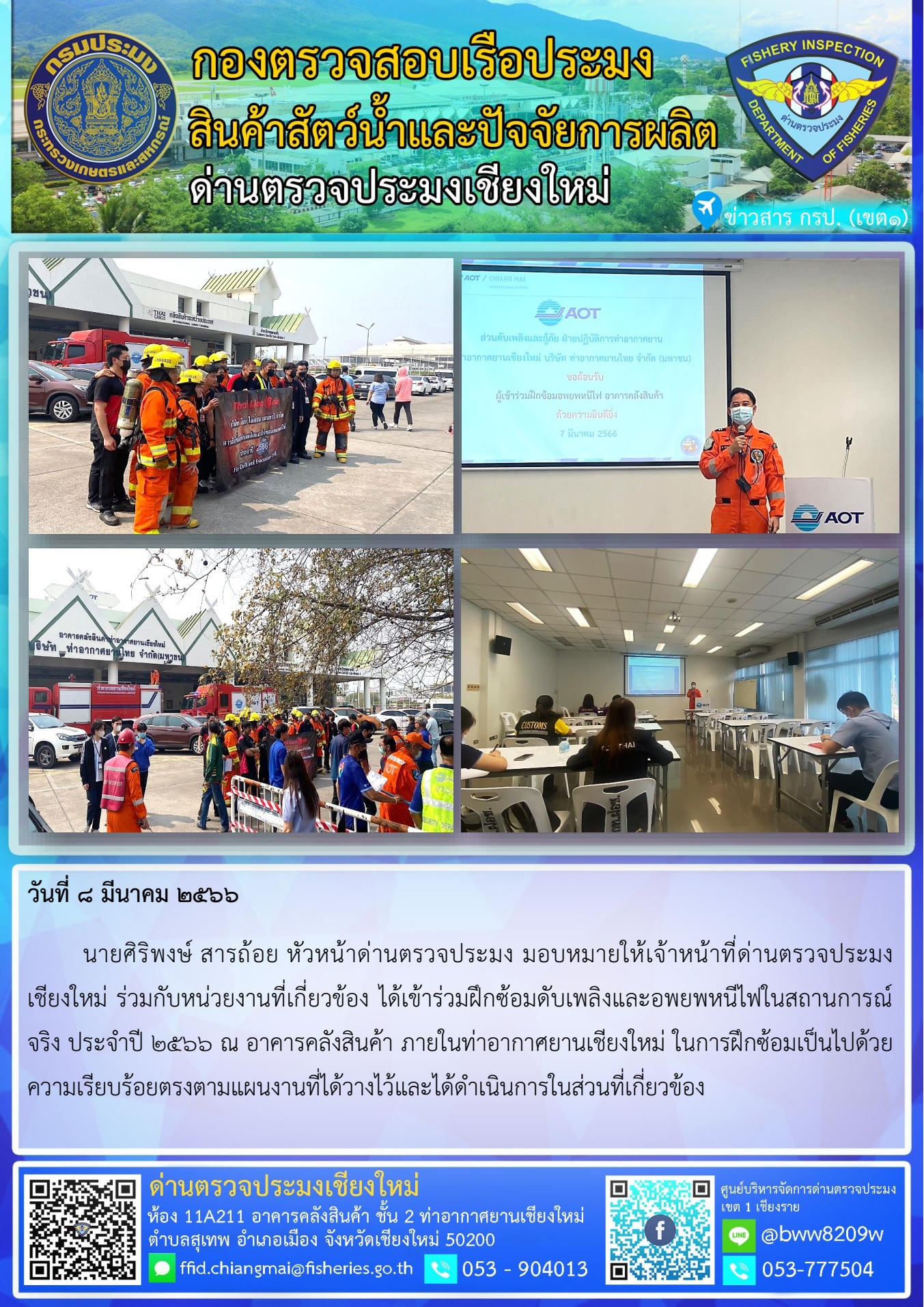 8 มี.ค. 66 นายศิริพงษ์ สารถ้อย หัวหน้าด่านตรวจประมง มอบหมายให้เจ้าหน้าที่ด่านตรวจประมงเชียงใหม่ ร่วมกับหน่วยงานที่เกี่ยวข้อง ได้เข้าร่วมฝึกซ้อมดับเพลิงและอพยพหนีไฟในสถานการณ์จริง ประจำปี 2566 ณ อาคารคลังสินค้า..คลิก
