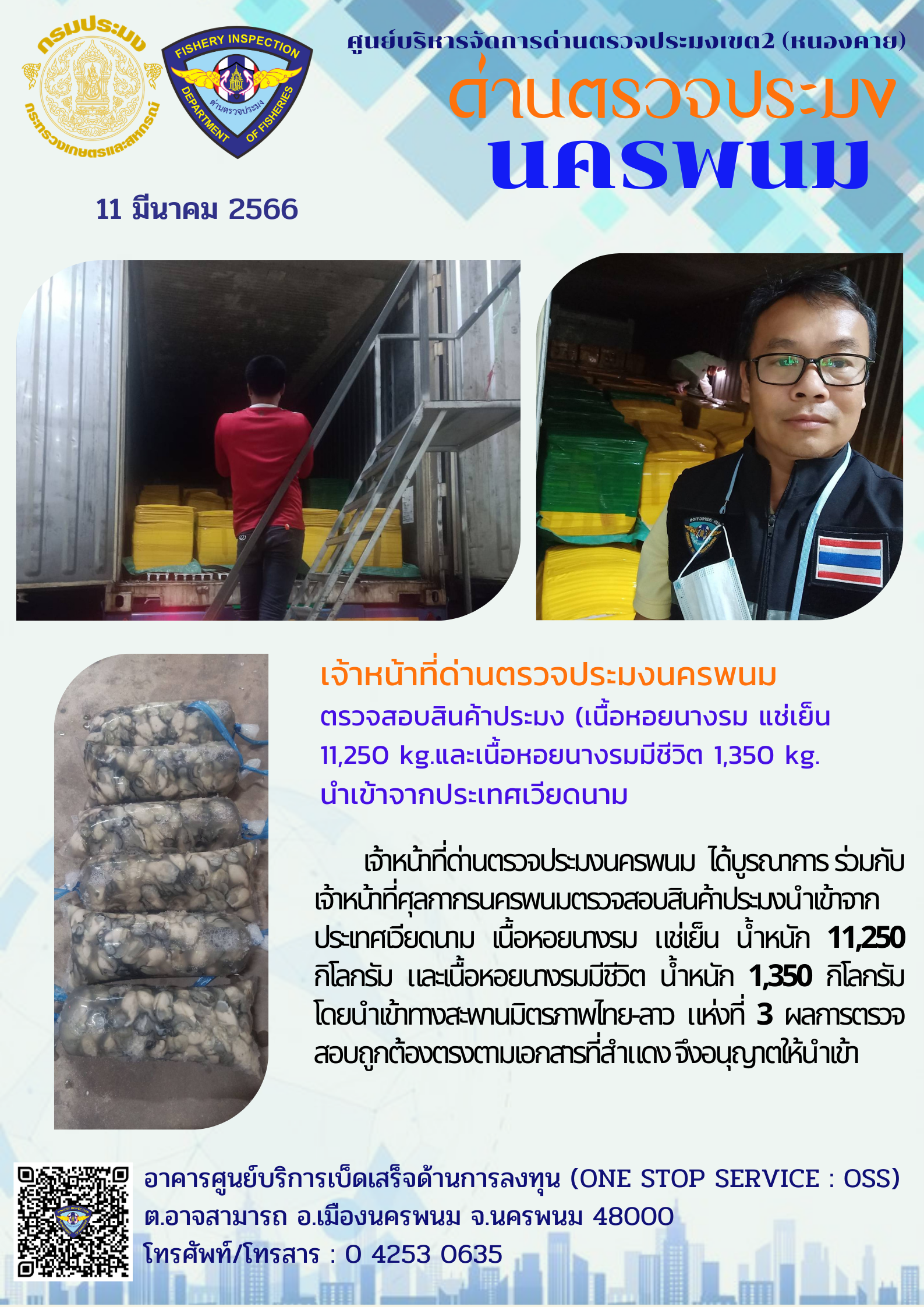 ข่าวกิจกรรมการดำเนินงาน : วันที่ 11 มีนาคม 2566 เจ้าหน้าที่ด่านตรวจประมงนครพนม ตรวจสอบสินค้าประมง (เนื้อหอยนางรม แช่เย็น 11,250 kg.และเนื้อหอยนางรมมีชีวิต 1,350 kg. นำเข้าจากประเทศเวียดนาม..คลิก