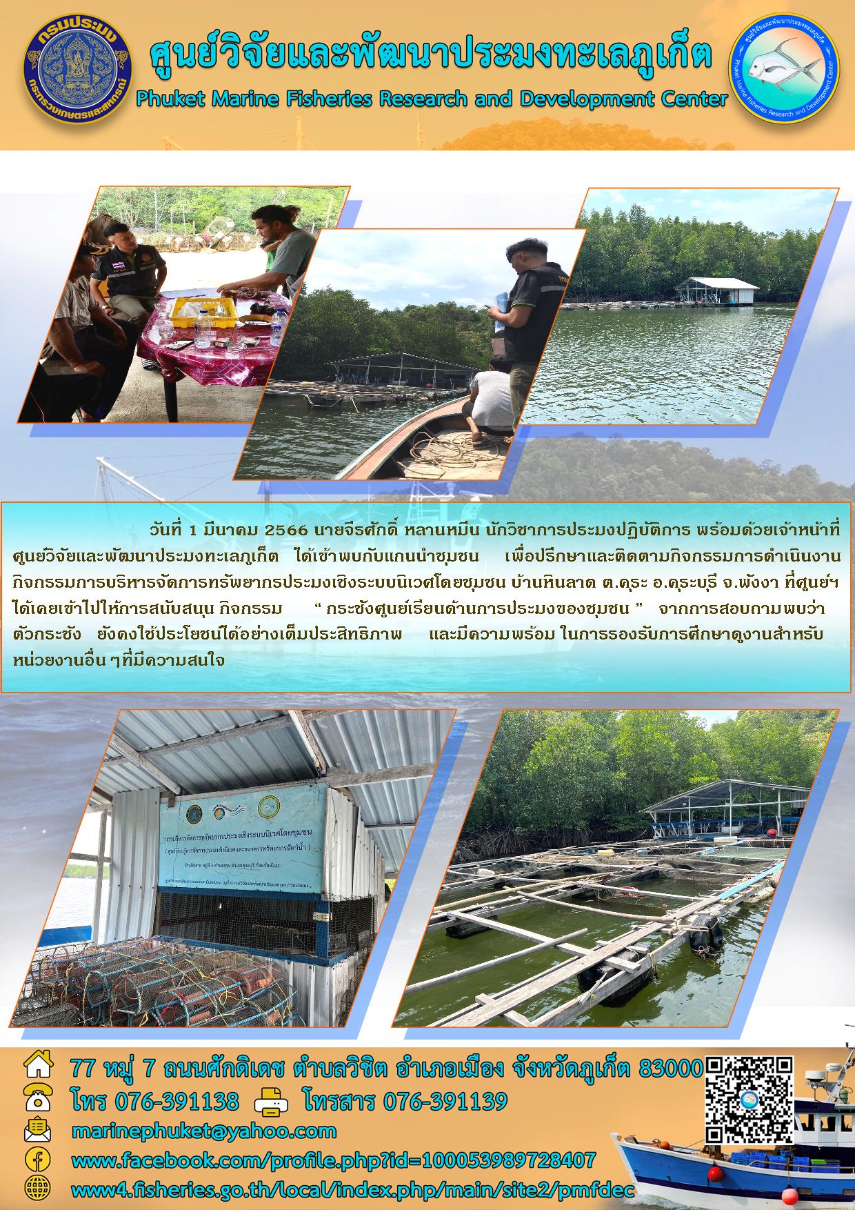 วันที่ 1 มีนาคม 2566 นายจีรศักดิ์ หลานหมีน นักวิชาการประมงปฏิบัติการ พร้อมด้วยเจ้าหน้าที่ศูนย์วิจัยและพัฒนาประมงทะเลภูเก็ต ได้เข้าพบกับแกนนำชุมชน เพื่อปรึกษาและติดตามกิจกรรมการดำเนินงานกิจกรรมการบริหารจัดการทรัพยากรประมงเชิงระบบนิเวศโดยชุมชน บ้านหินลาด ต.คุระ อ.คุระบุรี จ.พังงา ที่ศูนย์ฯ ได้เคยเข้าไปให้การสนับสนุนกิจกรรม “กระชังศูนย์เรียนด้านการประมงของชุมชน” จากการสอบถามพบว่า ตัวกระชัง ยังคงใช้ประโยชน์ได้อย่างเต็มประสิทธิภาพ และมีความพร้อมในการรองรับการศึกษาดูงานสำหรับหน่วยงานอื่นๆ ที่มีความสนใจ..คลิก