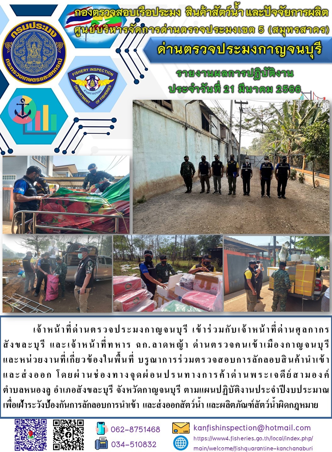 วันที่ 21 มีนาคม 2566 นายสมพงษ์ คำพล หัวหน้าด่านตรวจประมงกาญจนบุรี มอบหมายให้ เจ้าหน้าที่ด่านตรวจประมงกาญจนบุรี บรูณาการร่วมตรวจสอบการลักลอบสินค้านำเข้าและส่งออก โดยผ่านช่องทางจุดผ่อนปรนทางการค้าด่านพระเจดีย์สามองค์..คลิก