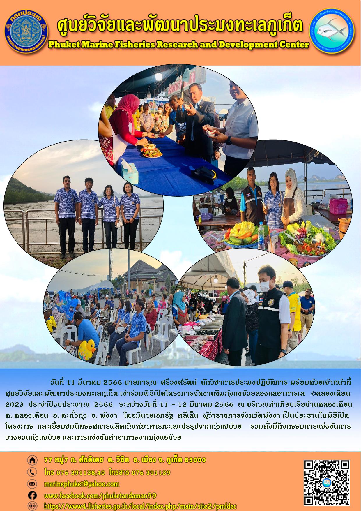 วันที่ 11 มีนาคม 2566 นายการุณ ศรีวงศ์รัตน์ นักวิชาการประมงปฏิบัติการ พร้อมด้วยเจ้าหน้าที่ศูนย์วิจัยและพัฒนาประมงทะเลภูเก็ต เข้าร่วมพิธีเปิดโครงการจัดงานชิมกุ้งแชบ๊วยลองแลอาหาร @คลองเคียน 2023 ประจำปีงบประมาณ 2566 ระหว่างวันที่ 11 – 12 มีนาคม 2566 ณ บริเวณท่าเทียบเรือบ้านคลองเคียน ต. คลองเคียน อ. ตะกั่วทุ่ง จ. พังงา โดยมีนายเอกรัฐ หลีเส็น ผู้ว่าราชการจังหวัดพังงา เป็นประธานในพิธีเปิดโครงการ และเยี่ยมชมนิทรรศการผลิตภัณฑ์อาหารทะเลแปรรูปจากกุ้งแชบ๊วย รวมทั้งมีกิจกรรมการแข่งขันการวางอวนกุ้งแชบ๊วย และการแข่งขันทำอาหารจากกุ้งแชบ๊วย..คลิก