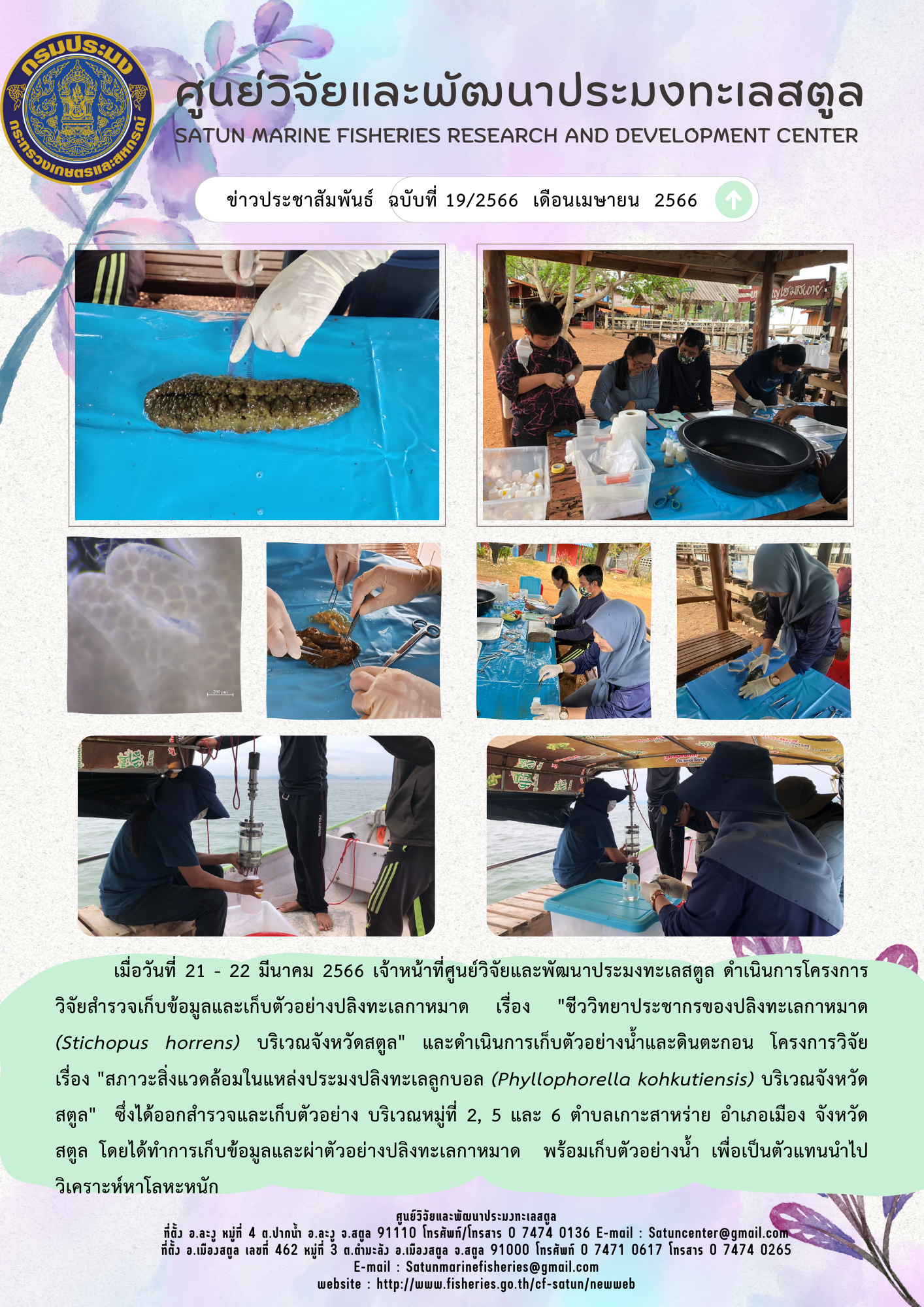 เมื่อวันที่ 21 – 22 มีนาคม 2566 เจ้าหน้าที่ศูนย์วิจัยและพัฒนาประมงทะเลสตูล ดำเนินการโครงการวิจัยสำรวจเก็บข้อมูลและเก็บตัวอย่างปลิงทะเลกาหมาด เรื่อง “ชีววิทยาประชากรของปลิงทะเลกาหมาด (Stichopus horrens) บริเวณจังหวัดสตูล” และดำเนินการเก็บตัวอย่างน้ำและดินตะกอน โครงการวิจัยเรื่อง “สภาวะสิ่งแวดล้อมในแหล่งประมงปลิงทะเลลูกบอล (Phyllophorella kohkutiensis) บริเวณจังหวัดสตูล” ซึ่งได้ออกสำรวจและเก็บตัวอย่าง บริเวณหมู่ที่ 2, 5 และ 6 ตำบลเกาะสาหร่าย อำเภอเมือง จังหวัดสตูล โดยได้ทำการเก็บข้อมูลและผ่าตัวอย่างปลิงทะเลหมาด พร้อมเก็บตัวอย่างน้ำ เพื่อเป็นตัวแทนนำไปวิเคราะห์หาโลหะหนัก..คลิก