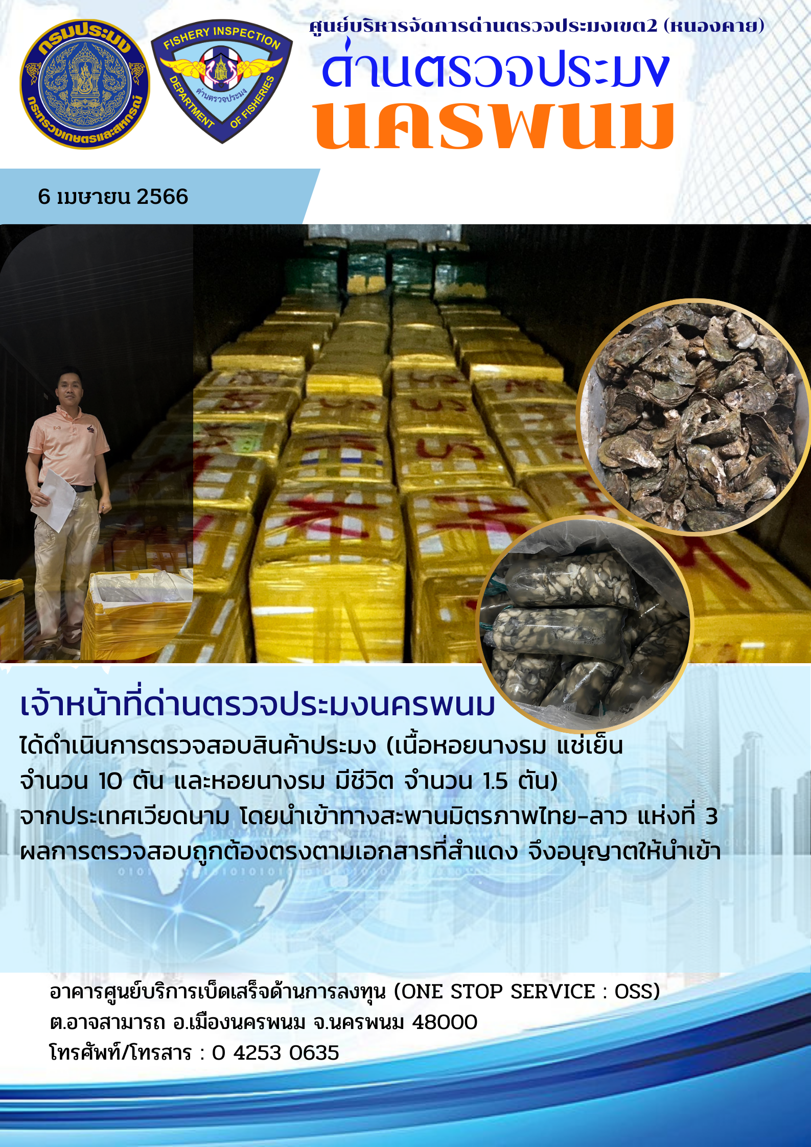 ข่าวกิจกรรมการดำเนินงาน : วันที่ 6 เมษายน 2566 เจ้าหน้าที่ด่านตรวจประมงนครพนม ได้ดำเนินการตรวจสอบสินค้าประมง (เนื้อหอยนางรม แช่เย็น  จำนวน 10 ตัน และหอยนางรม มีชีวิต จำนวน 1.5 ตัน) จากประเทศเวียดนาม..คลิก