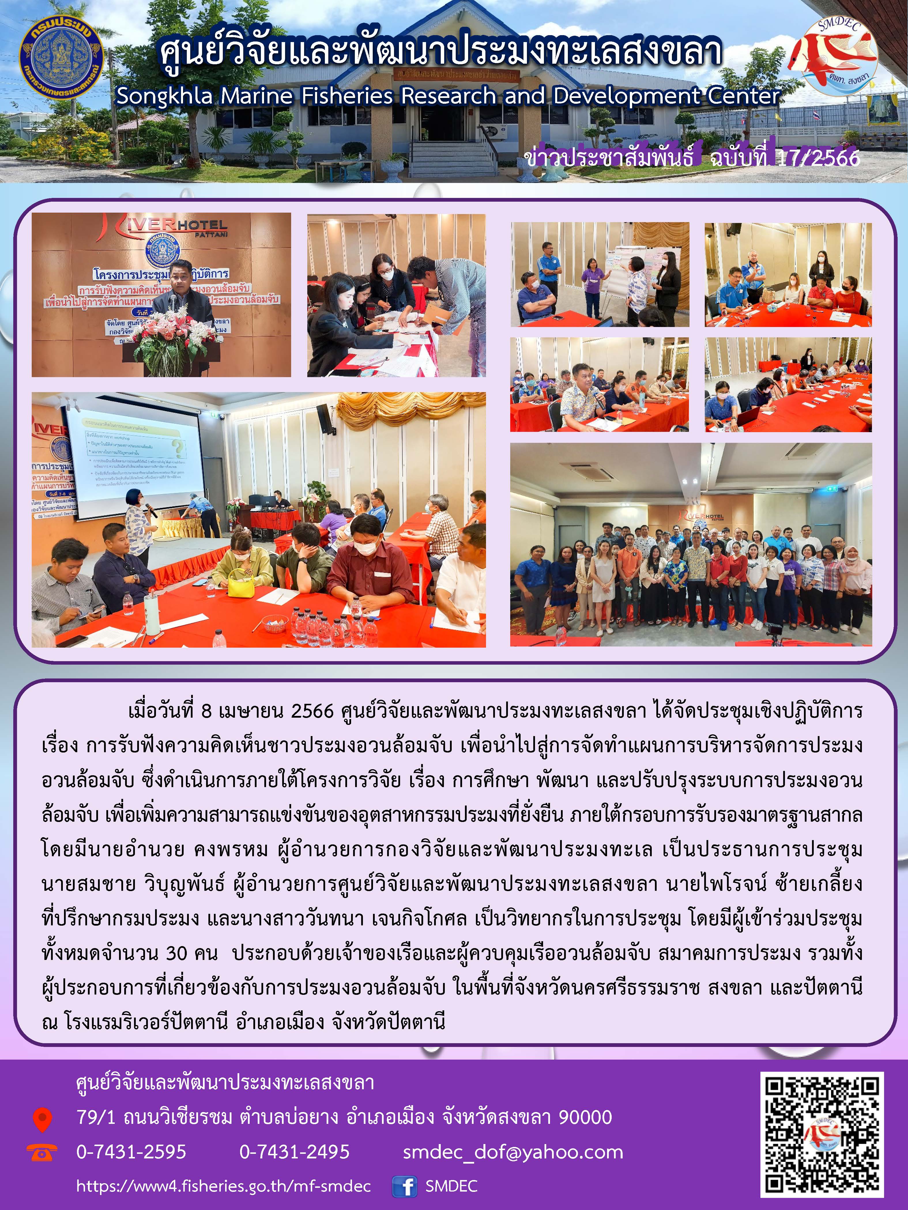 เมื่อวันที่ 8 เมษายน 2566 ศูนย์วิจัยและพัฒนาประมงทะเลสงขลา ได้จัดประชุมเชิงปฏิบัติการ เรื่อง การรับฟังความเห็นชาวประมงอวนล้อมจับ เพื่อนำไปสู่การจัดทำแผนการบริหารจัดการประมงอวนล้อมจับ ซึ่งดำเนินการภายใต้โครงการวิจัย เรื่อง การศึกษา พัฒนา และปรับปรุงระบบการประมงอวนล้อมจับ เพื่อเพิ่มความสามารถแข่งขันของอุตสาหกรรมประมงที่ยั่งยืน ภายใต้กรอบการรับรองมาตรฐานสากล โดยมีนายอำนวย คงพรหม ผู้อำนวยการกองวิจัยและพัฒนาประมงทะเล เป็นประธานการประชุม นายสมชาย วิบุญพันธ์ ผู้อำนวยการศูนย์วิจัยและพัฒนาประมงทะเลสงขลา นายไพโรจน์ ซ้ายเกลี้ยง ที่ปรึกษากรมประมง และนางสาววันทนา เจนกิจโกศล เป็นวิทยากรในการประชุม โดยมีผู้เข้าร่วมประชุมทั้งหมดจำนวน 30 คน ประกอบด้วยเจ้าของเรือและผู้ควบคุมเรืออวนล้อมจับ สมาคมการประมง รวมทั้งผู้ประกอบการที่เกี่ยวข้องกับการประมงอวนล้อมจับ ในพื้นที่จังหวัดนครศรีธรรมราช สงขลา และปัตตานี ณ โรงแรมริเวอร์ปัตตานี อำเภอเมือง จังหวัดปัตตานี..คลิก