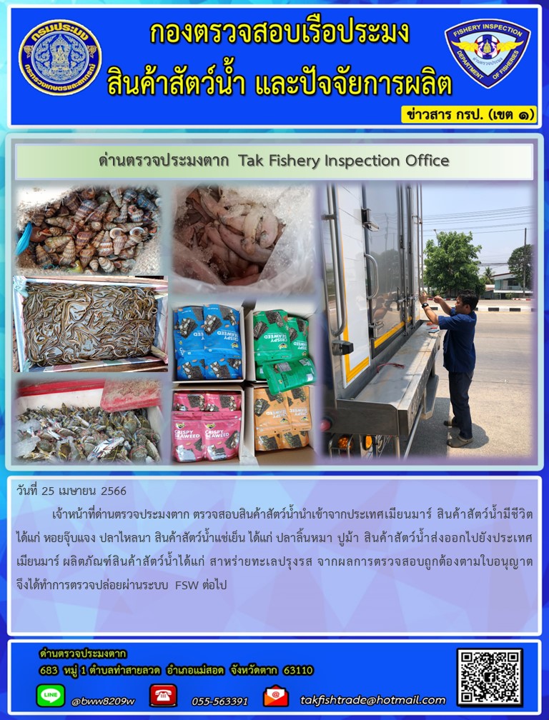วันที่ 25 เมษายน 2566           เจ้าหน้าที่ด่านตรวจประมงตาก ตรวจสอบสินค้าสัตว์น้ำนำเข้าจากประเทศเมียนมาร์ สินค้าสัตว์น้ำมีชีวิตได้แก่ หอยจุ๊บแจง ปลาไหลนา สินค้าสัตว์น้ำแช่เย็น ได้แก่ ลิ้นหมา ปูม้า สินค้าสัตว์น้ำส่งออกไปยังประเทศเมียนมาร์ ผลิตภัณฑ์สินค้าสัตว์น้ำได้แก่ สาหร่ายทะเลปรุงรส จากผลการตรวจสอบถูกต้องตามใบอนุญาต จึงได้ทำการตรวจปล่อยผ่านระบบ FSW ต่อไป..คลิก