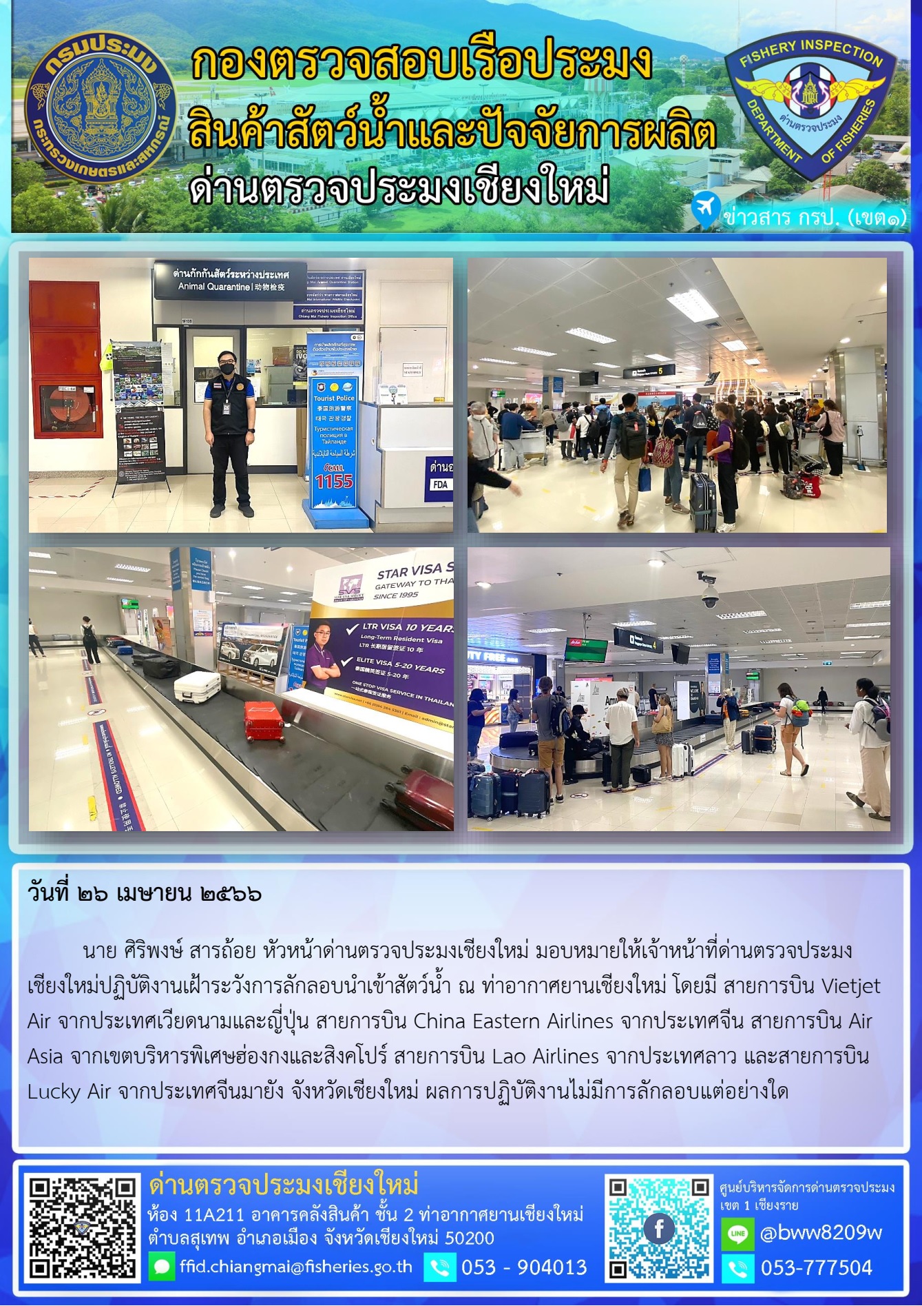 26 เม.ษ. 66  นาย ศิริพงษ์ สารถ้อย หัวหน้าด่านตรวจประมงเชียงใหม่ มอบหมายให้เจ้าหน้าที่ด่านตรวจประมงเชียงใหม่ปฏิบัติงานเฝ้าระวังการลักลอบนำเข้าสัตว์น้ำ ณ ท่าอากาศยานเชียงใหม่..คลิก