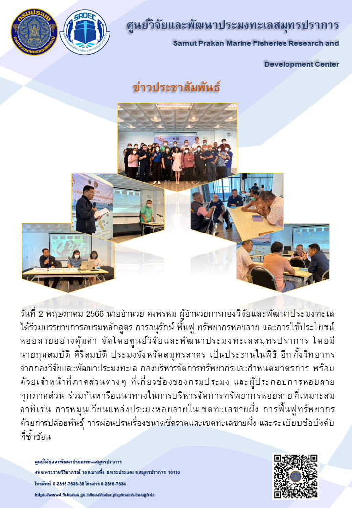 วันที่ 2 พฤษภาคม 2566 นายอำนวย คงพรหม ผู้อำนวยการกองวิจัยและพัฒนาประมงทะเลได้ร่วมบรรยายการอบรมหลักสูตร การอนุรักษ์ ฟื้นฟู ทรัพยากรหอยลาย และการใช้ประโยชน์หอยลายอย่างคุ้มค่า จัดโดยศูนย์วิจัยและพัฒนาประมงทะเลสมุทรปราการ โดยมีนายกุลสมบัติ ศิริสมบัติ ประมงจังหวัดสมุทรสาคร เป็นประธานในพิธี อักทั้งวิทยากรจากกองวิจัยและพัฒนาประมงทะเล กองบริหารจัดการทรัพยากรและกำหนดมาตรการ พร้อมด้วยเจ้าหน้าที่ภาคส่วนต่างๆ ที่เกี่ยวข้องของกรมประมง และผู้ประกอบการหอยลายทุกภาคส่วน ร่วมกันหารือแนวทางในการบริการจัดการทรัพยากรหอยลายที่เหมาะสมอาทิเช่น การหมุนเวียนแหล่งประมงหอยลายในเขตทะเลชายฝั่ง การฟื้นฟูทรัพยากรด้วยการปล่อยพันธุ์ การผ่อนปรนเรื่องขนาดซี่คราดและเขตทะเลชายฝั่ง และระเบียบข้อบังคับที่ซ้ำซ้อน..คลิก