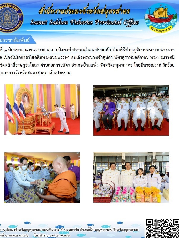 วันที่ 3 มิถุนายน 2566 นายกมล กลึงพงษ์  ประมงอำเภอบ้านแพ้ว  ร่วมพิธีทำบุญตักบาตรถวายพระราชกุศล เนื่องในโอกาสวันเฉลิมพระชนมพรรษา  สมเด็จพระนางเจ้าสุทิดา พัชรสุธาพิมลลักษ พระบรมราชินี..คลิก